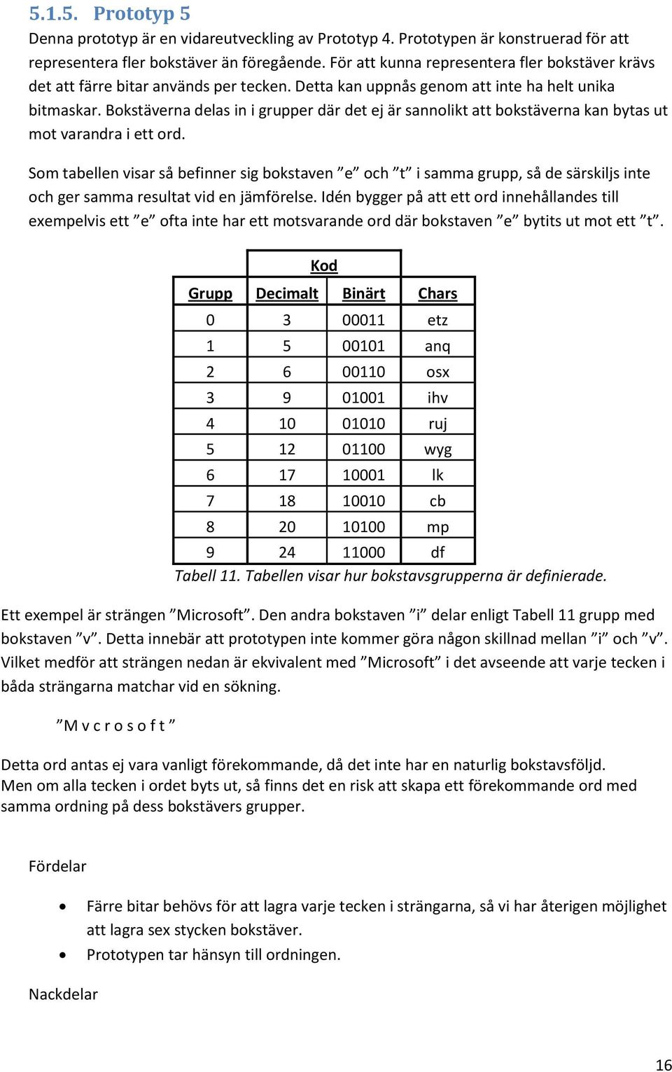 Bokstäverna delas in i grupper där det ej är sannolikt att bokstäverna kan bytas ut mot varandra i ett ord.