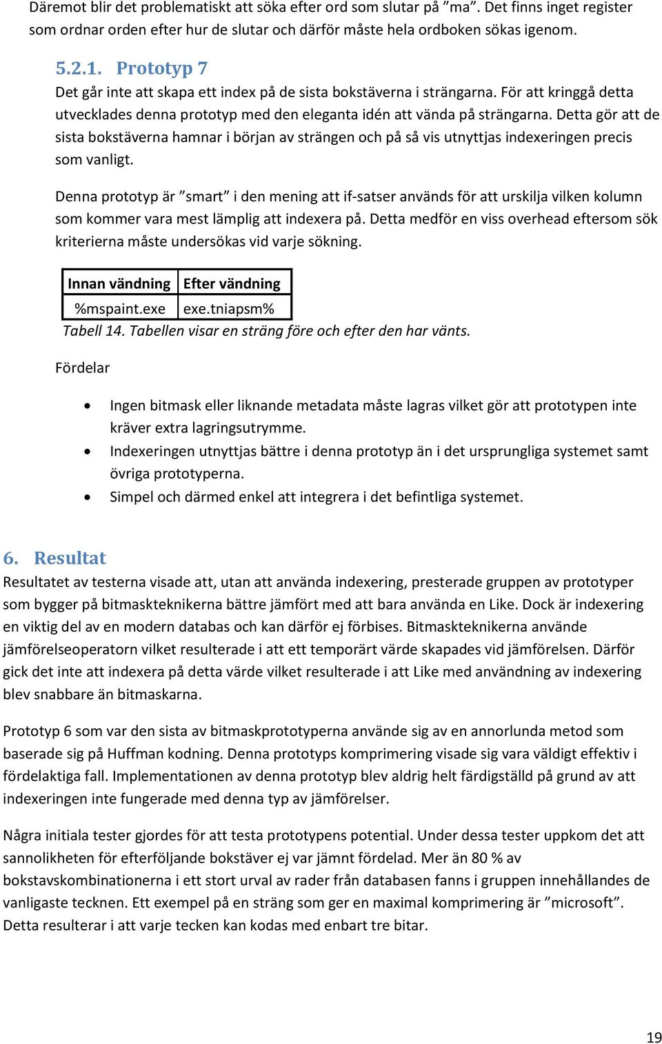 Detta gör att de sista bokstäverna hamnar i början av strängen och på så vis utnyttjas indexeringen precis som vanligt.