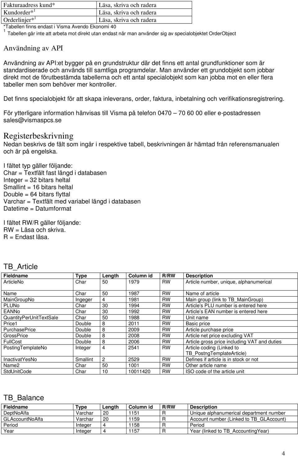 Man använder ett grundobjekt som jobbar direkt mot de förutbestämda tabellerna och ett antal specialobjekt som kan jobba mot en eller flera tabeller men som behöver mer kontroller.