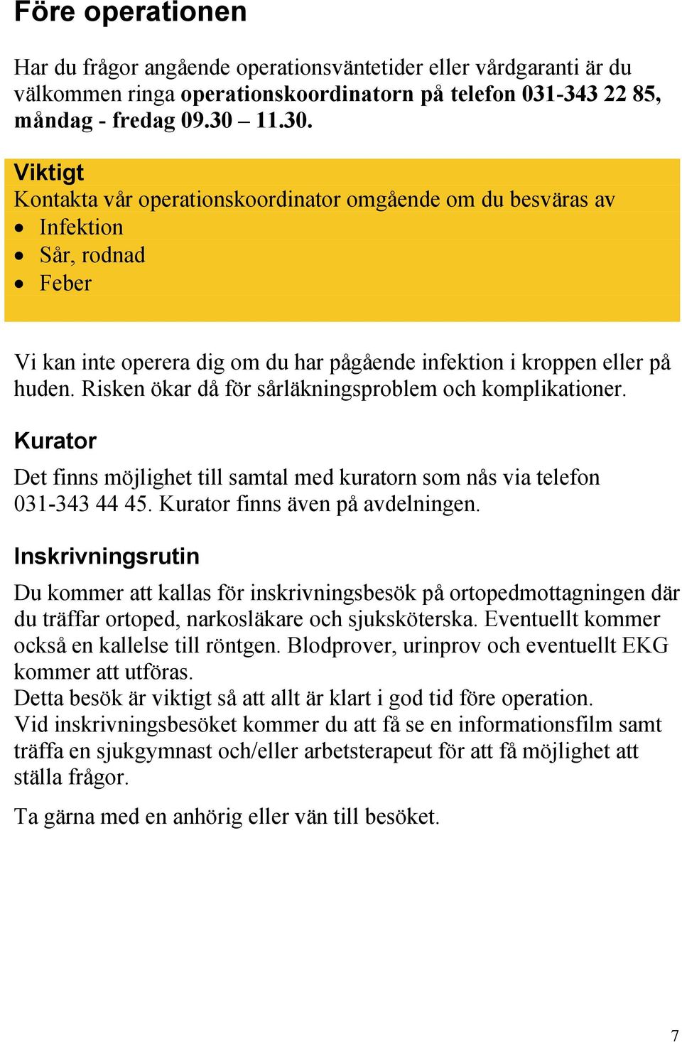 Risken ökar då för sårläkningsproblem och komplikationer. Kurator Det finns möjlighet till samtal med kuratorn som nås via telefon 031-343 44 45. Kurator finns även på avdelningen.