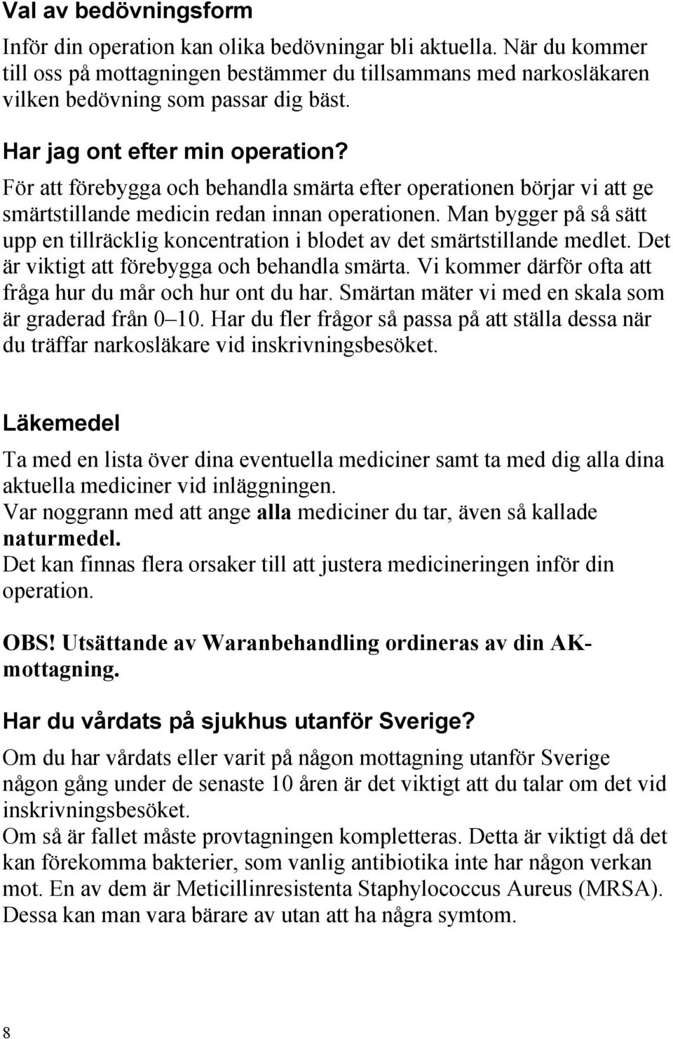 Man bygger på så sätt upp en tillräcklig koncentration i blodet av det smärtstillande medlet. Det är viktigt att förebygga och behandla smärta.