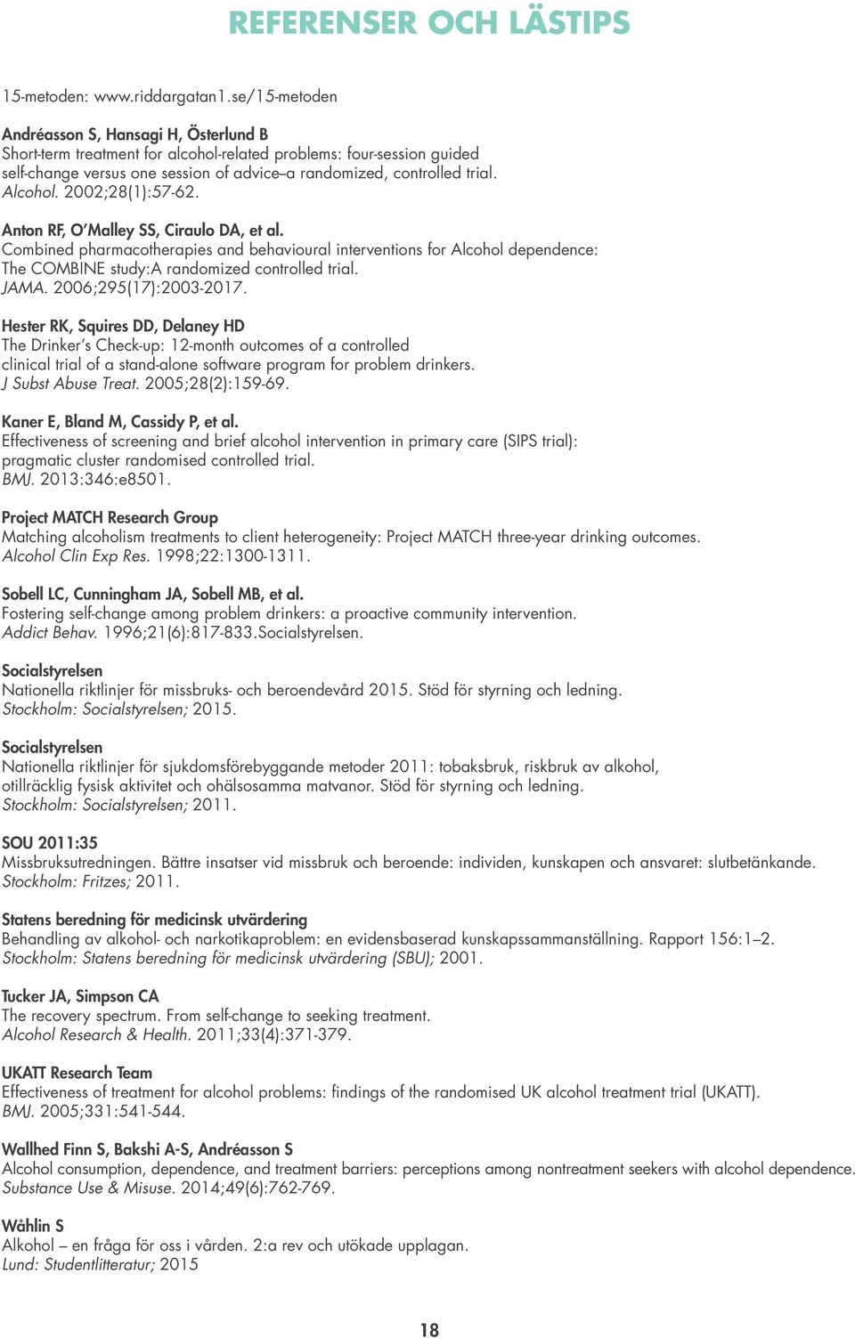 Alcohol. 2002;28(1):57-62. Anton RF, O Malley SS, Ciraulo DA, et al. Combined pharmacotherapies and behavioural interventions for Alcohol dependence: The COMBINE study:a randomized controlled trial.