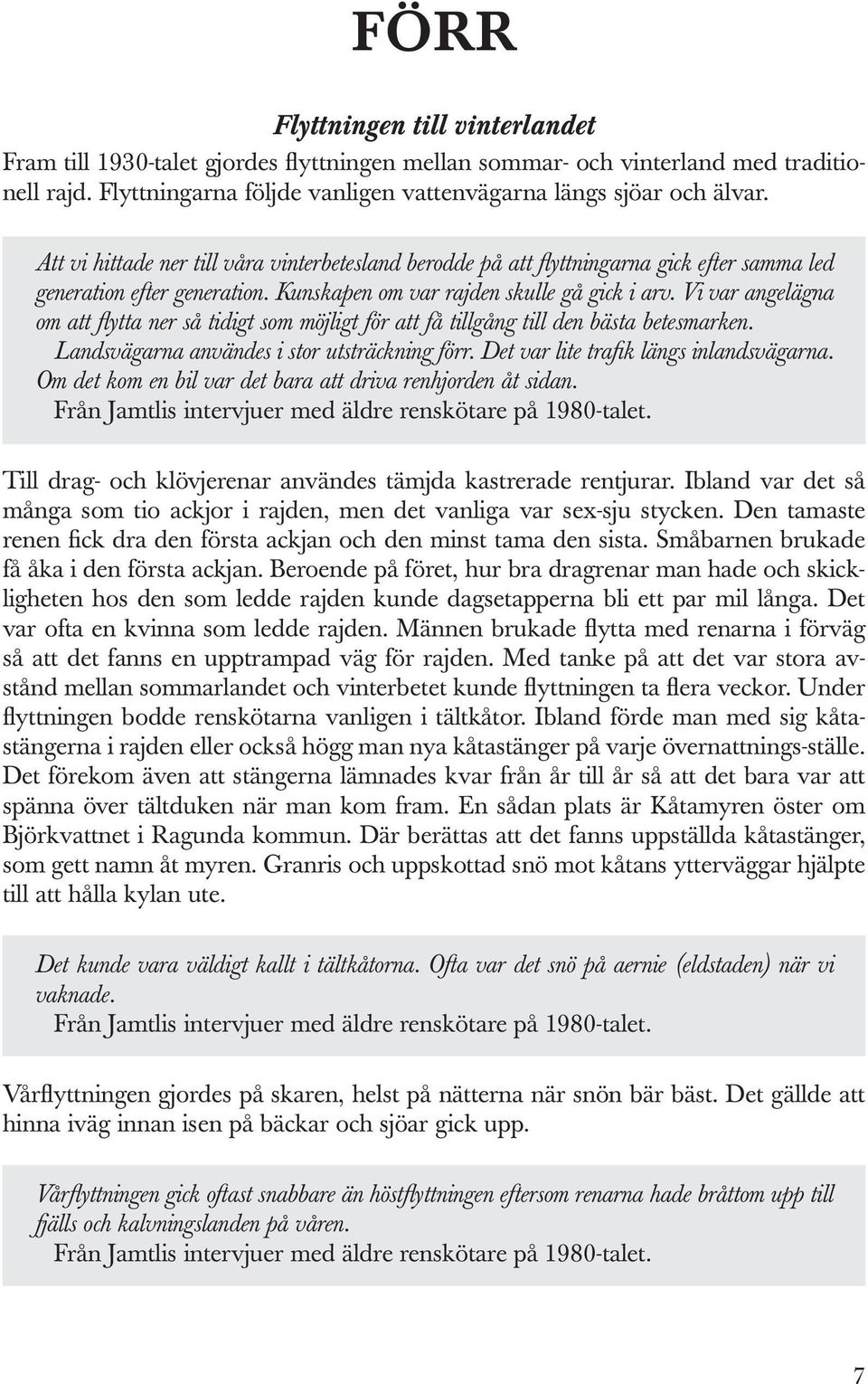 Vi var angelägna om att flytta ner så tidigt som möjligt för att få tillgång till den bästa betesmarken. Landsvägarna användes i stor utsträckning förr. Det var lite trafik längs inlandsvägarna.