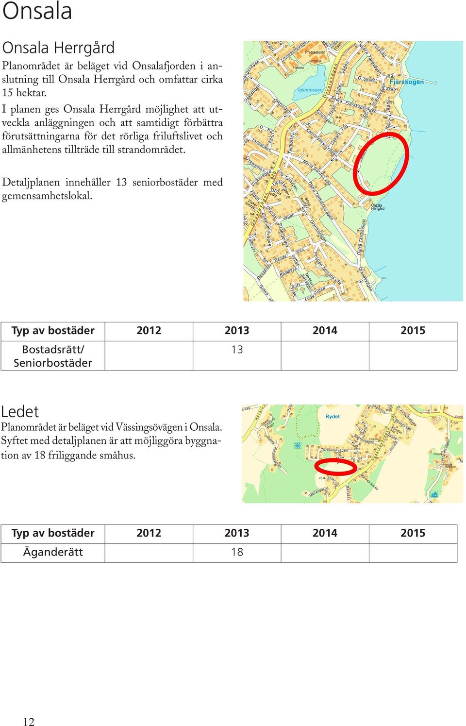 och allmänhetens tillträde till strandområdet. Detaljplanen innehåller 13 seniorbostäder med gemensamhetslokal.