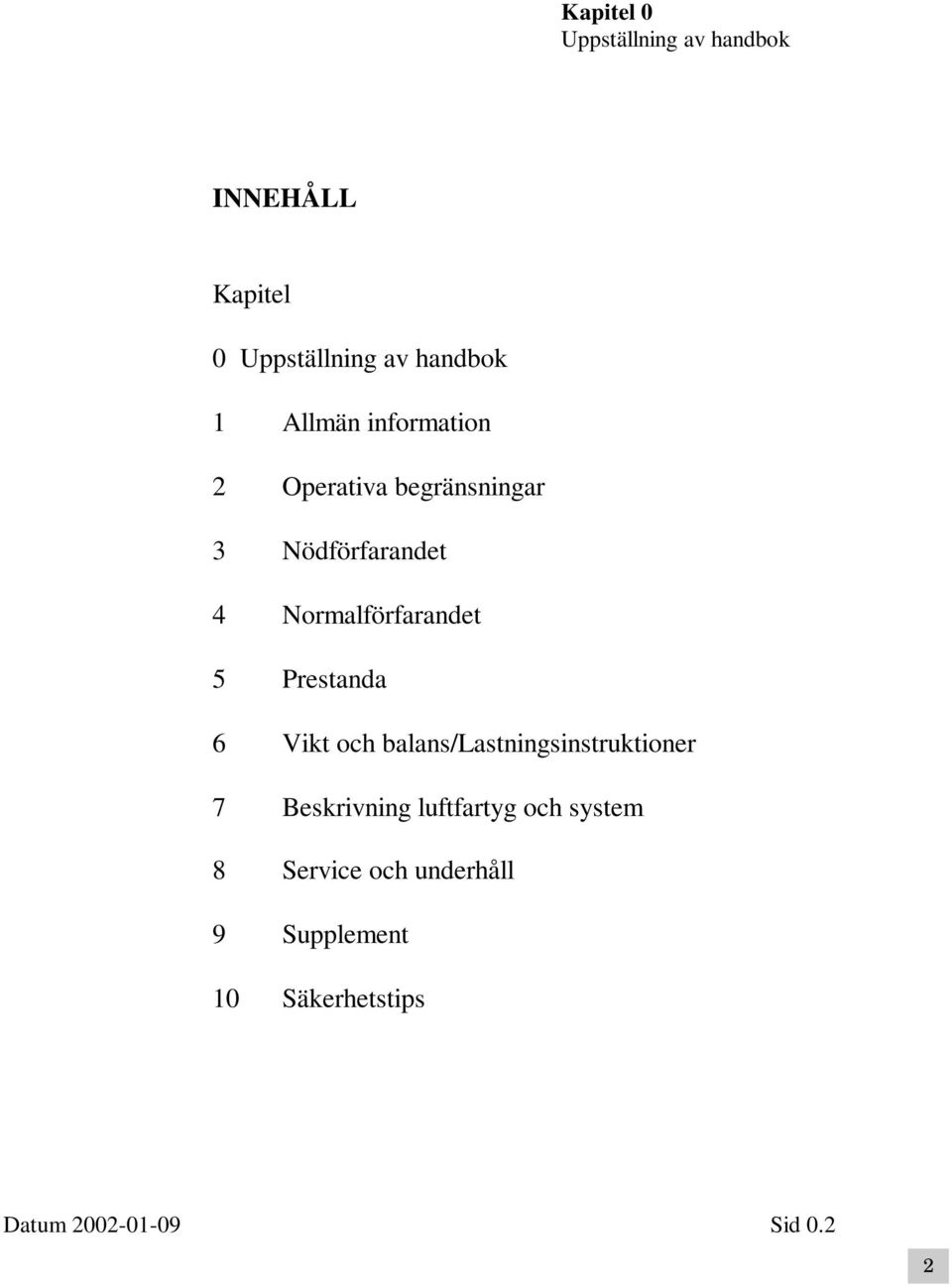 5 Prestanda 6 Vikt och balans/lastningsinstruktioner 7 Beskrivning luftfartyg och