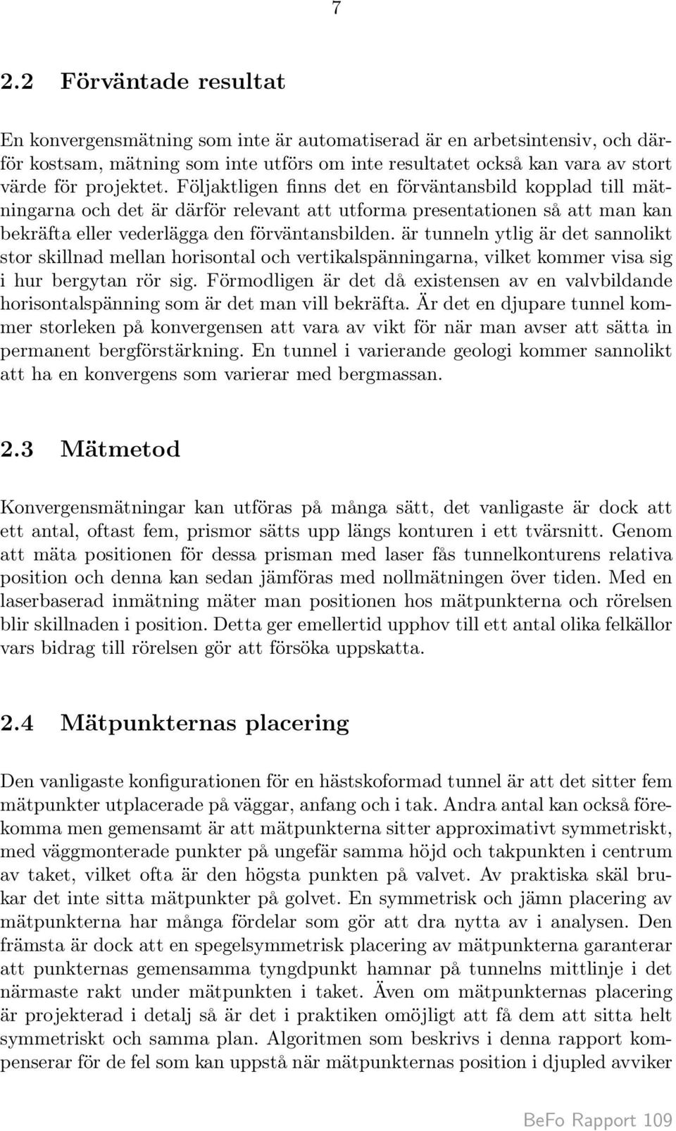 är tunneln ytlig är det sannolikt stor skillnad mellan horisontal och vertikalspänningarna, vilket kommer visa sig i hur bergytan rör sig.