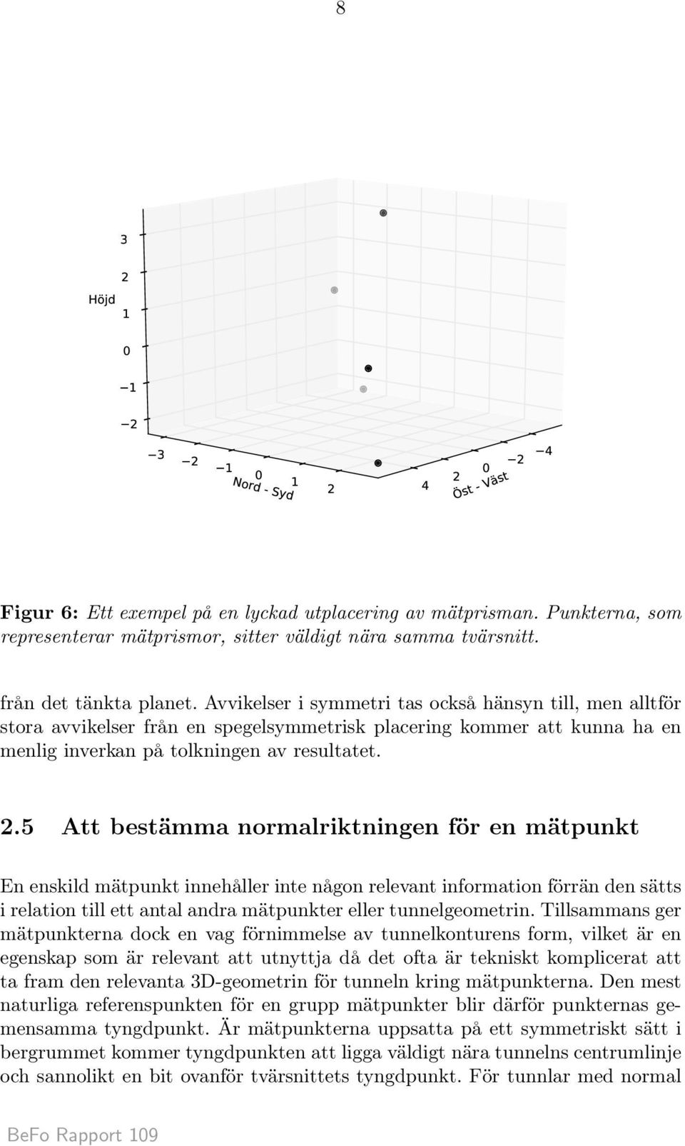 Avvikelser i symmetri tas också hänsyn till, men alltför stora avvikelser från en spegelsymmetrisk placering kommer att kunna ha en menlig inverkan på tolkningen av resultatet. 2.