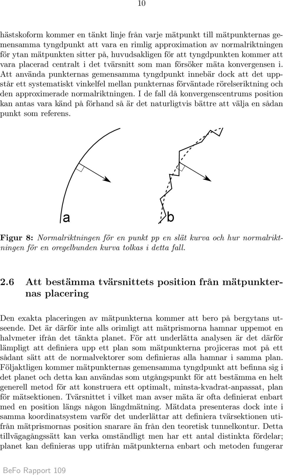 Att använda punkternas gemensamma tyngdpunkt innebär dock att det uppstår ett systematiskt vinkelfel mellan punkternas förväntade rörelseriktning och den approximerade normalriktningen.