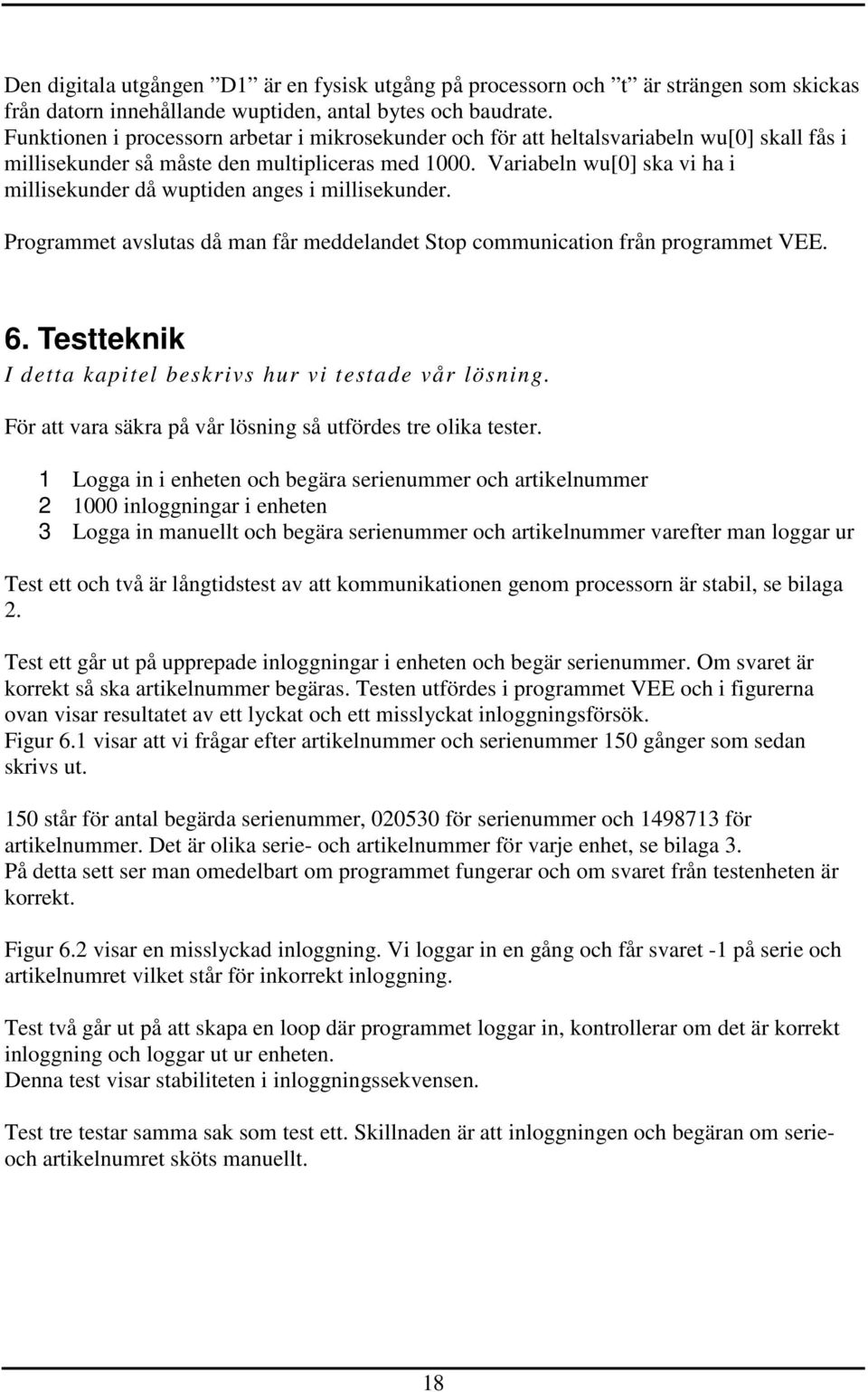 Variabeln wu[0] ska vi ha i millisekunder då wuptiden anges i millisekunder. Programmet avslutas då man får meddelandet Stop communication från programmet VEE. 6.