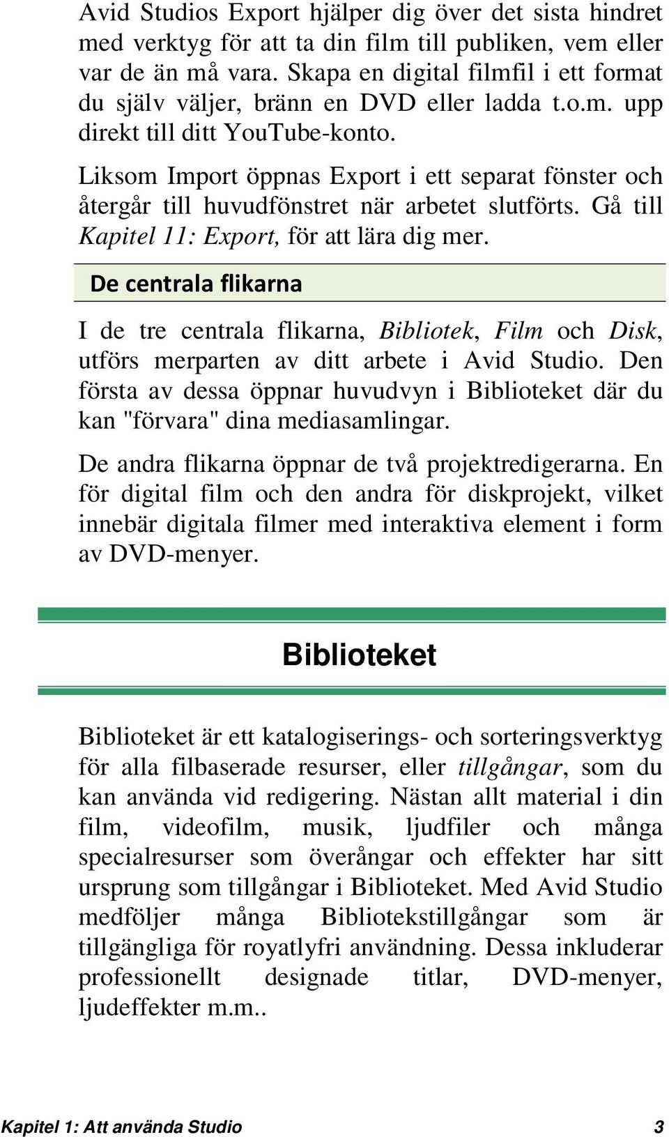 Liksom Import öppnas Export i ett separat fönster och återgår till huvudfönstret när arbetet slutförts. Gå till Kapitel 11: Export, för att lära dig mer.