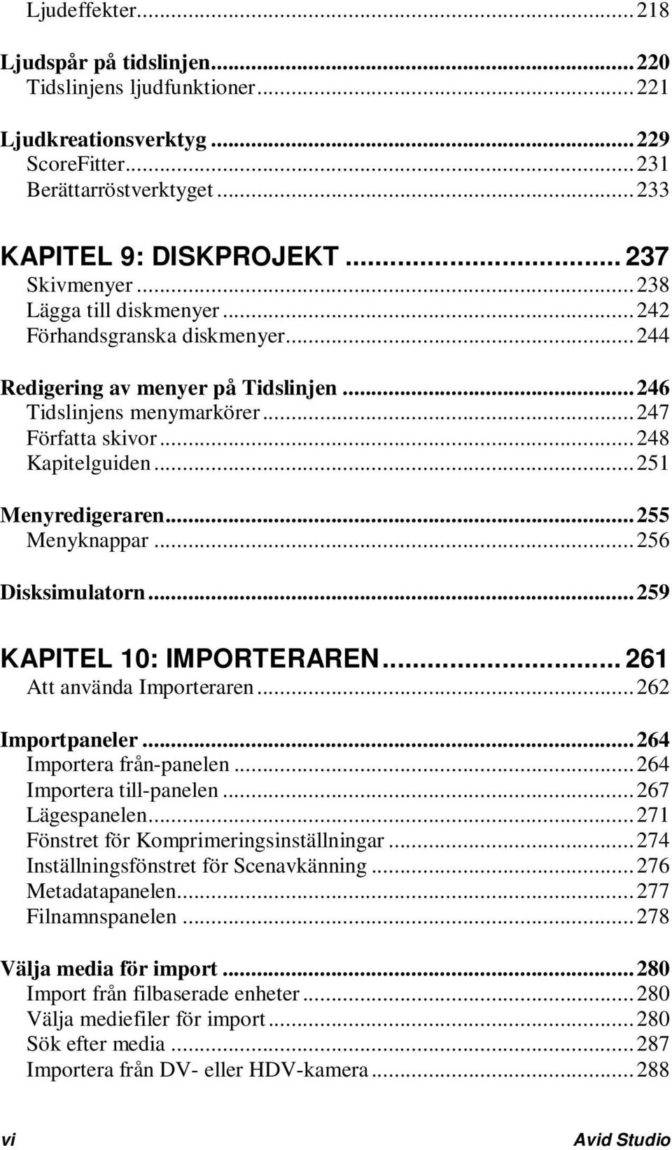 .. 251 Menyredigeraren... 255 Menyknappar... 256 Disksimulatorn... 259 KAPITEL 10: IMPORTERAREN... 261 Att använda Importeraren... 262 Importpaneler... 264 Importera från-panelen.