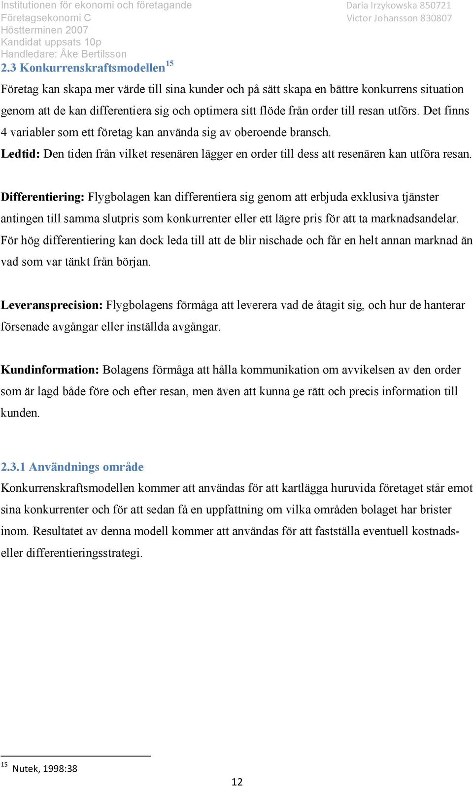 Differentiering: Flygbolagen kan differentiera sig genom att erbjuda exklusiva tjänster antingen till samma slutpris som konkurrenter eller ett lägre pris för att ta marknadsandelar.