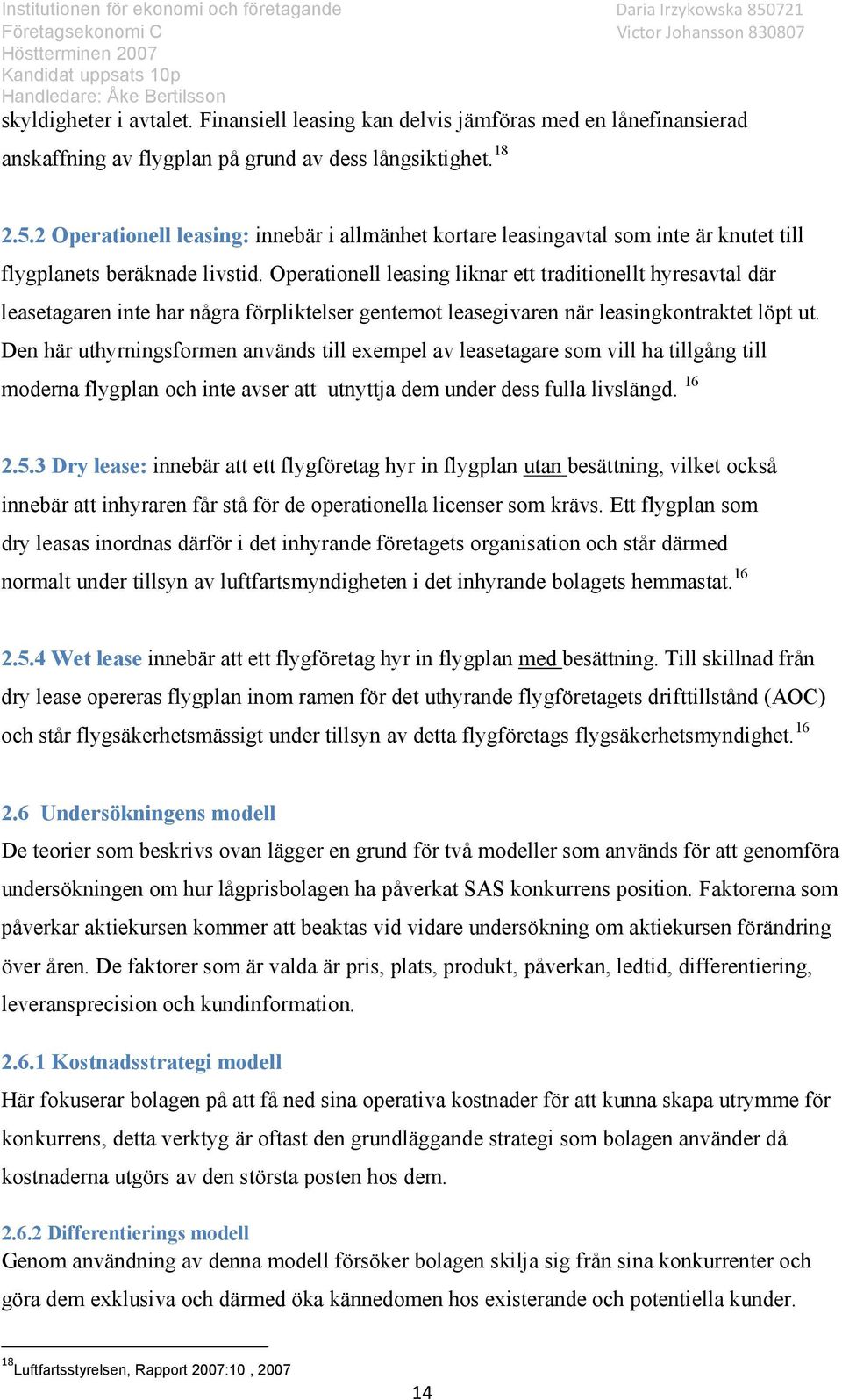 Operationell leasing liknar ett traditionellt hyresavtal där leasetagaren inte har några förpliktelser gentemot leasegivaren när leasingkontraktet löpt ut.