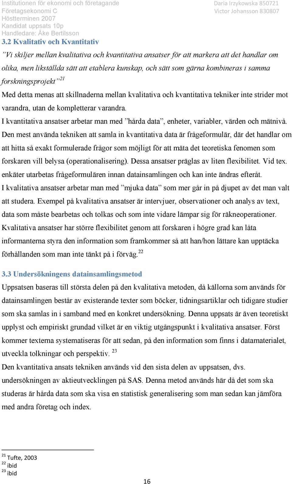 I kvantitativa ansatser arbetar man med hårda data, enheter, variabler, värden och mätnivå.