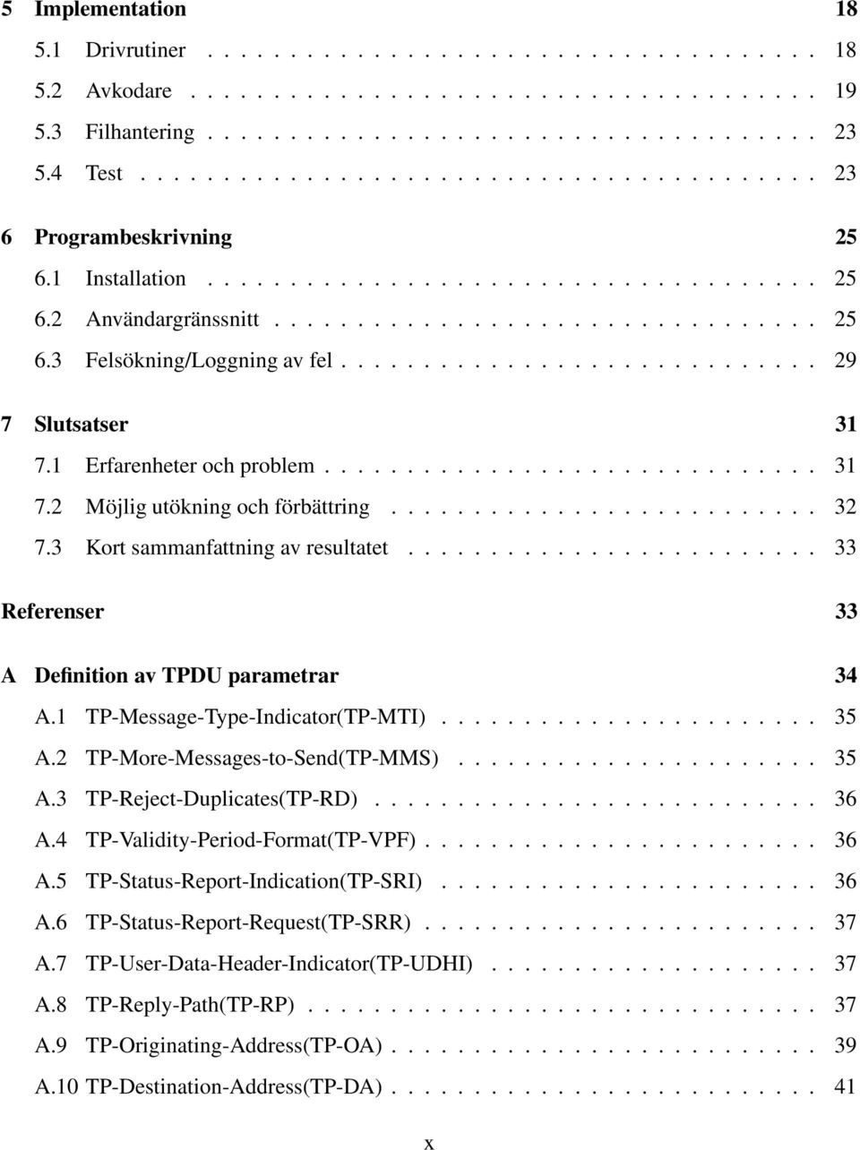 ............................ 29 7 Slutsatser 31 7.1 Erfarenheter och problem.............................. 31 7.2 Möjlig utökning och förbättring.......................... 32 7.