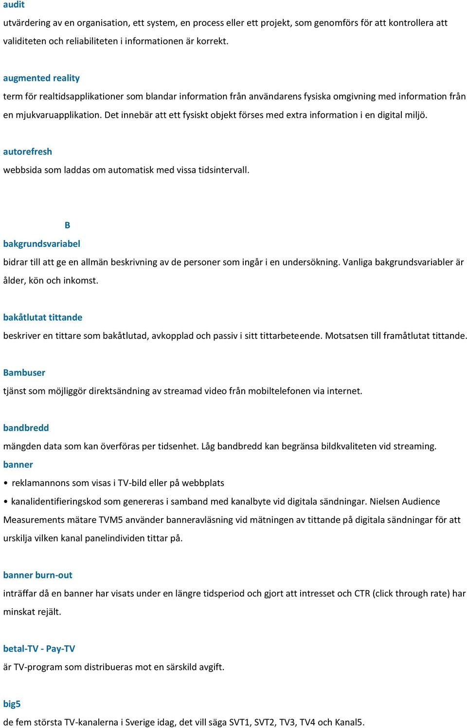 Det innebär att ett fysiskt objekt förses med extra information i en digital miljö. autorefresh webbsida som laddas om automatisk med vissa tidsintervall.