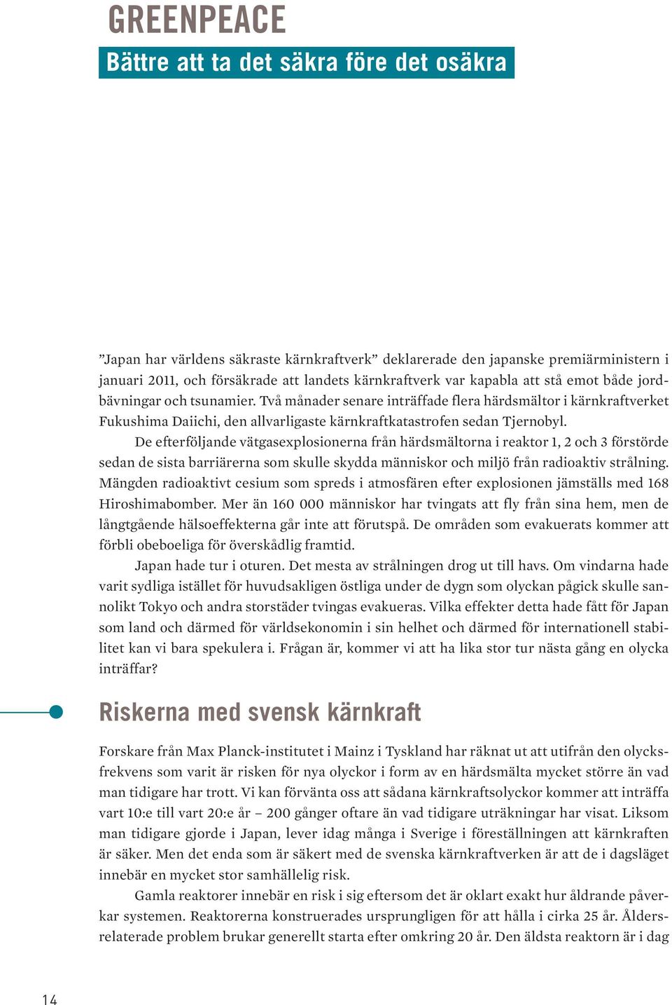 I stället för att trappa ned produktionen i takt med tilltagande ålder på reaktorerna ökar industrin effekten för att maximera sin egen vinst, på bekostnad av säkerheten.