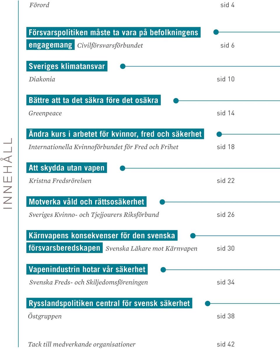 sid 22 Motverka våld och rättsosäkerhet Sveriges Kvinno- och Tjejjourers Riksförbund sid 26 Kärnvapens konsekvenser för den svenska försvarsberedskapen Svenska Läkare mot Kärnvapen sid