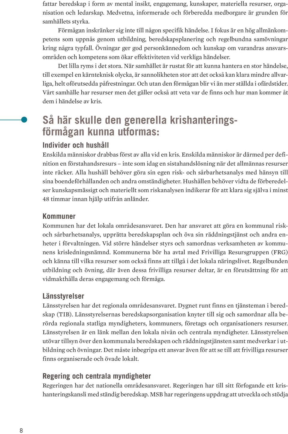 Övningar ger god personkännedom och kunskap om varandras ansvarsområden och kompetens som ökar effektiviteten vid verkliga händelser. Det lilla ryms i det stora.