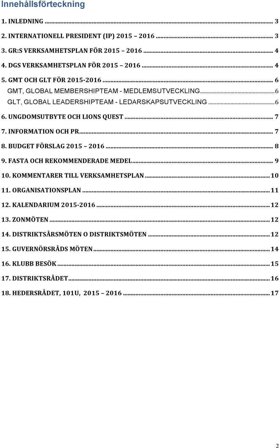 INFORMATION OCH PR... 7 8. BUDGET FÖRSLAG 2015 2016... 8 9. FASTA OCH REKOMMENDERADE MEDEL... 9 10. KOMMENTARER TILL VERKSAMHETSPLAN... 10 11. ORGANISATIONSPLAN... 11 12.