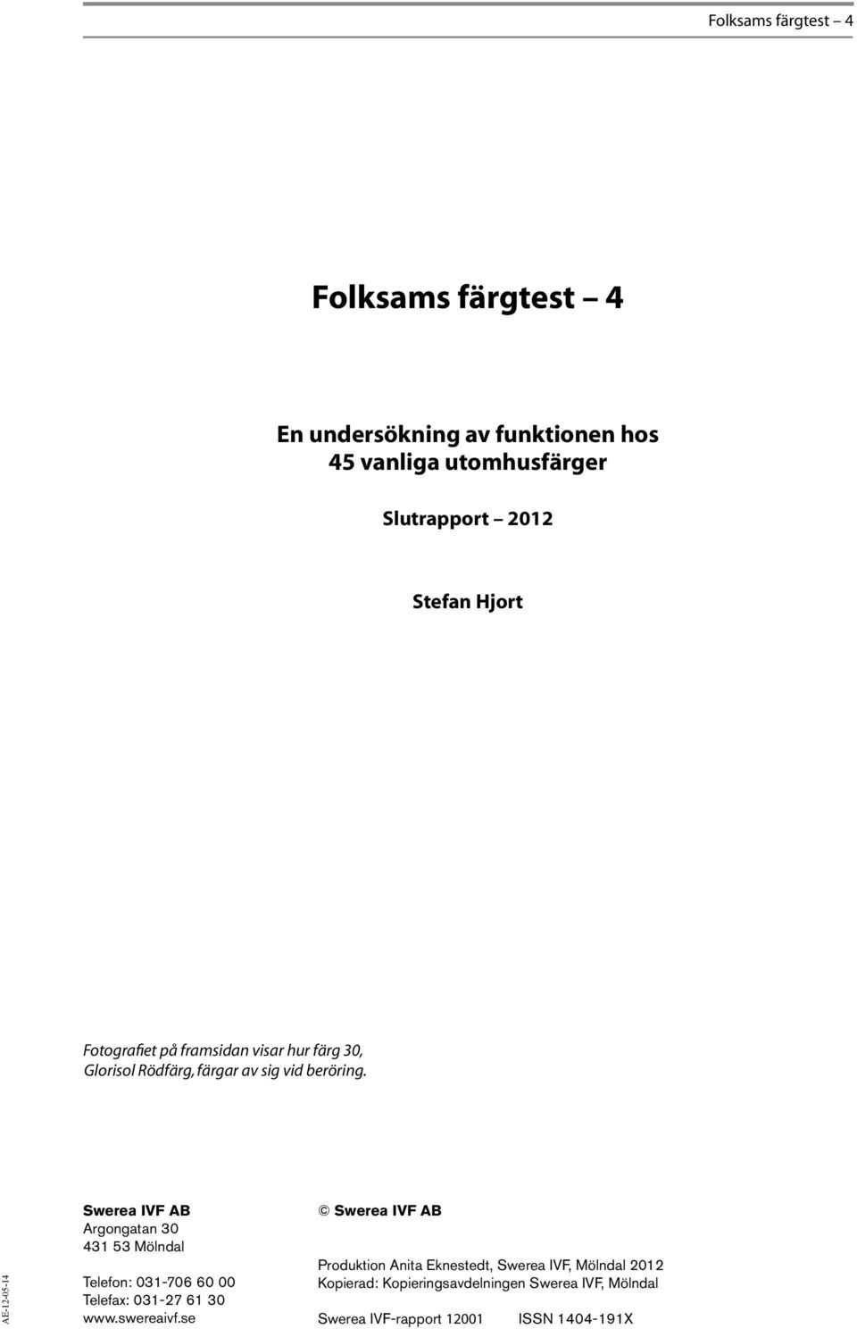 AE-12-05-14 Swerea IVF AB Argongatan 30 431 53 Mölndal Telefon: 031-706 60 00 Telefax: 031-27 61 30 www.