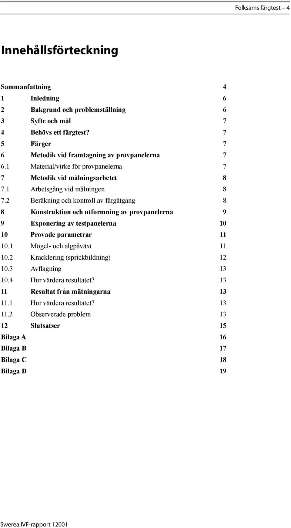 2 Beräkning och kontroll av färgåtgång 8 8 Konstruktion och utformning av provpanelerna 9 9 Exponering av testpanelerna 10 10 Provade parametrar 11 10.