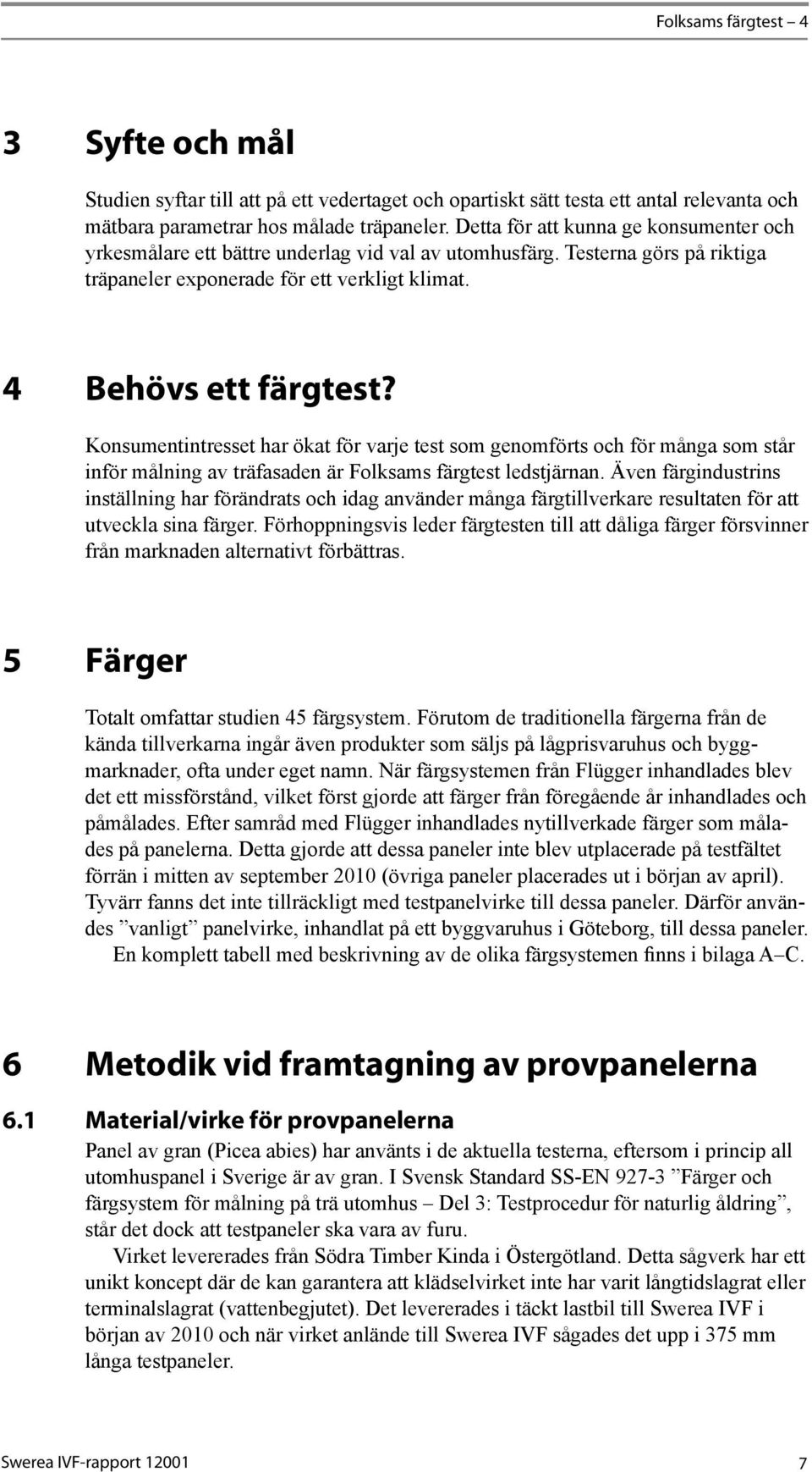 Konsumentintresset har ökat för varje test som genomförts och för många som står inför målning av träfasaden är Folksams färgtest ledstjärnan.