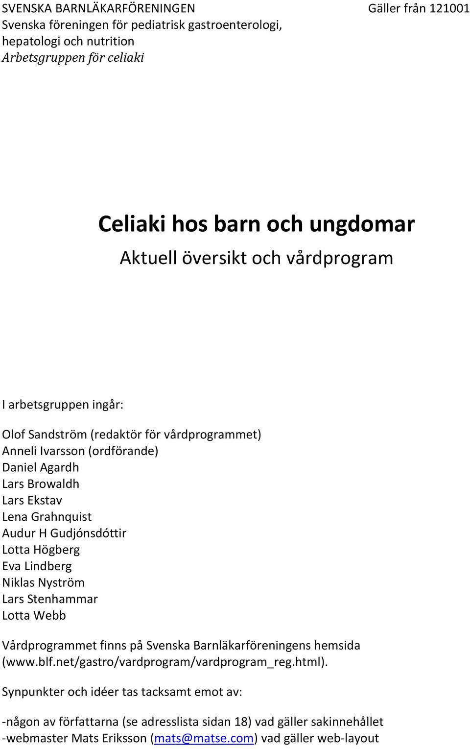 Gudjónsdóttir Lotta Högberg Eva Lindberg Niklas Nyström Lars Stenhammar Lotta Webb Vårdprogrammet finns på Svenska Barnläkarföreningens hemsida (www.blf.