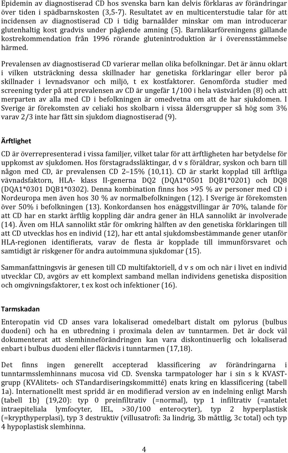 Barnläkarföreningens gällande kostrekommendation från 1996 rörande glutenintroduktion är i överensstämmelse härmed. Prevalensen av diagnostiserad CD varierar mellan olika befolkningar.