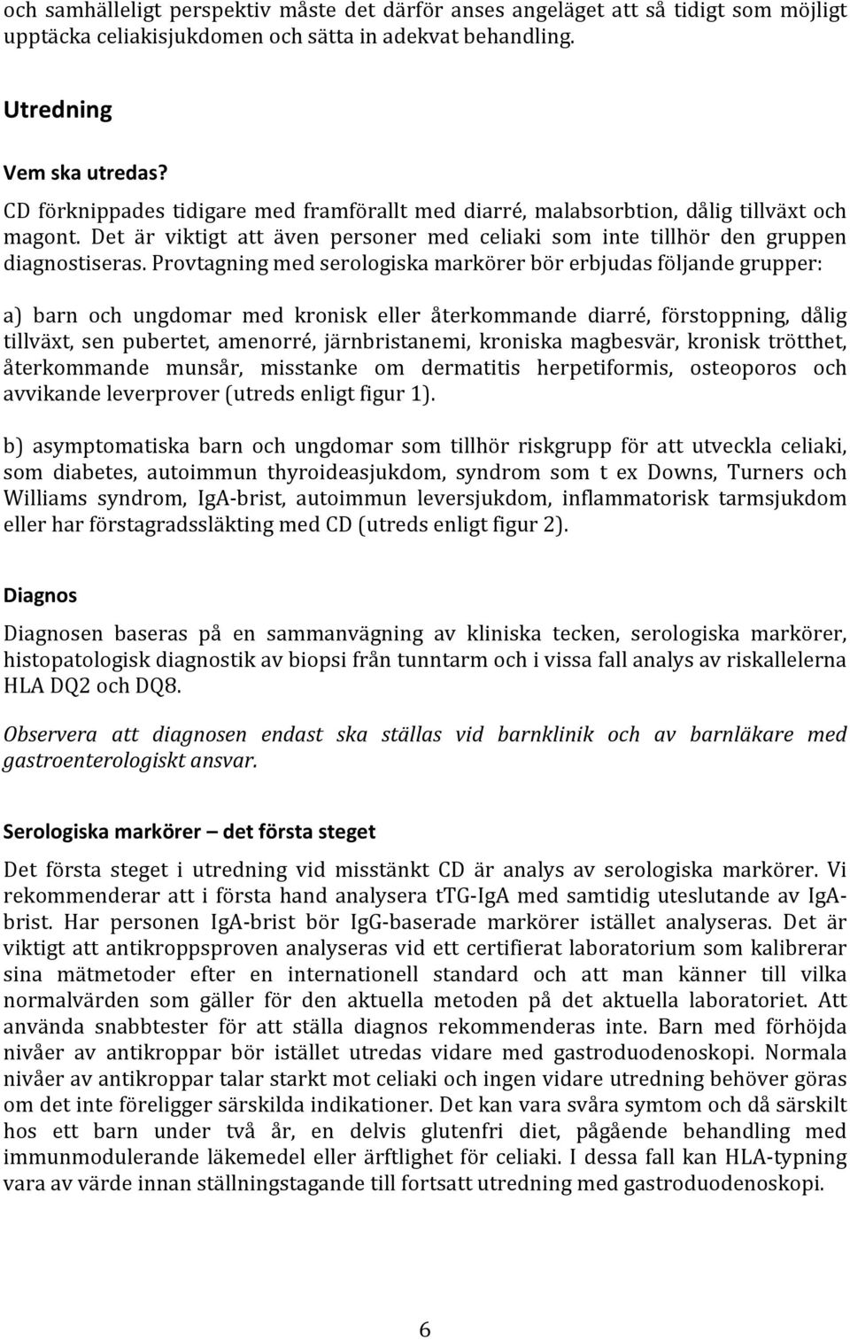 Provtagning med serologiska markörer bör erbjudas följande grupper: a) barn och ungdomar med kronisk eller återkommande diarré, förstoppning, dålig tillväxt, sen pubertet, amenorré, järnbristanemi,