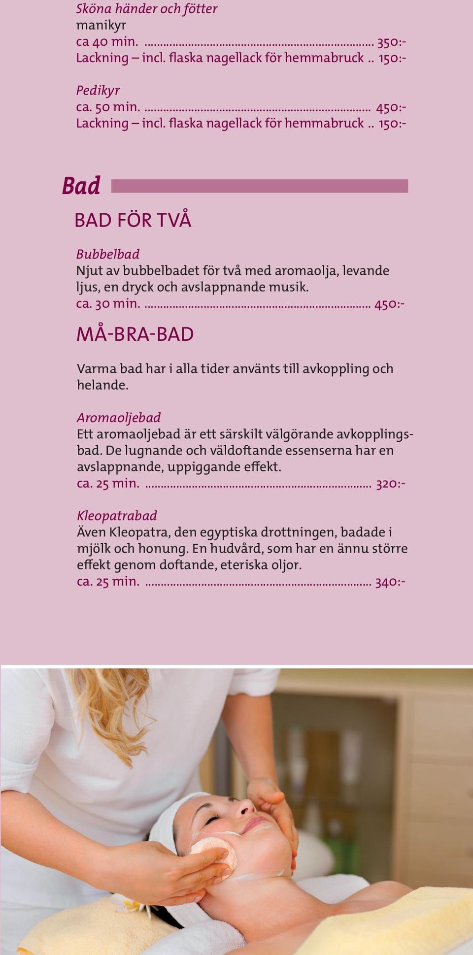 .. 150:- Bad BAD FÖR TVÅ Bubbelbad Njut av bubbelbadet för två med aromaolja, levande ljus, en dryck och avslappnande musik. ca. 30 min.