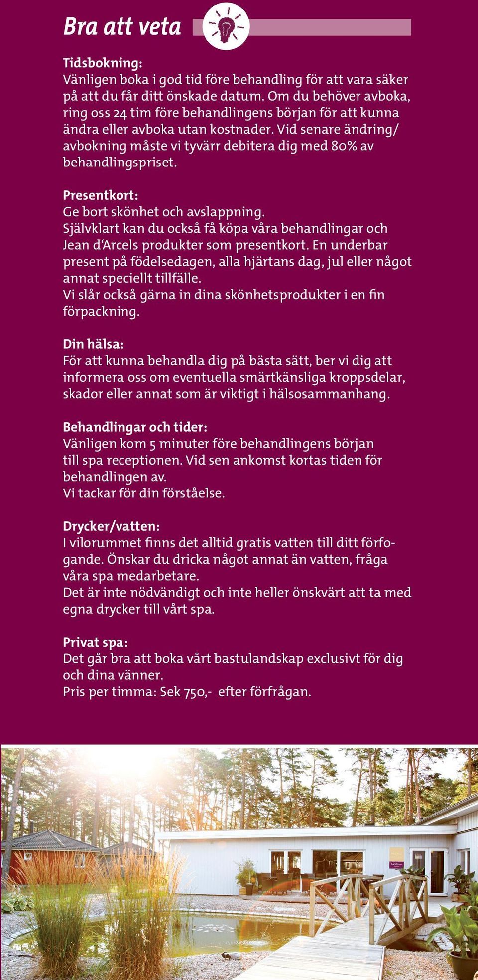 Vid senare ändring/ avbokning måste vi tyvärr debitera dig med 80% av behandlingspriset. Presentkort: Ge bort skönhet och avslappning.