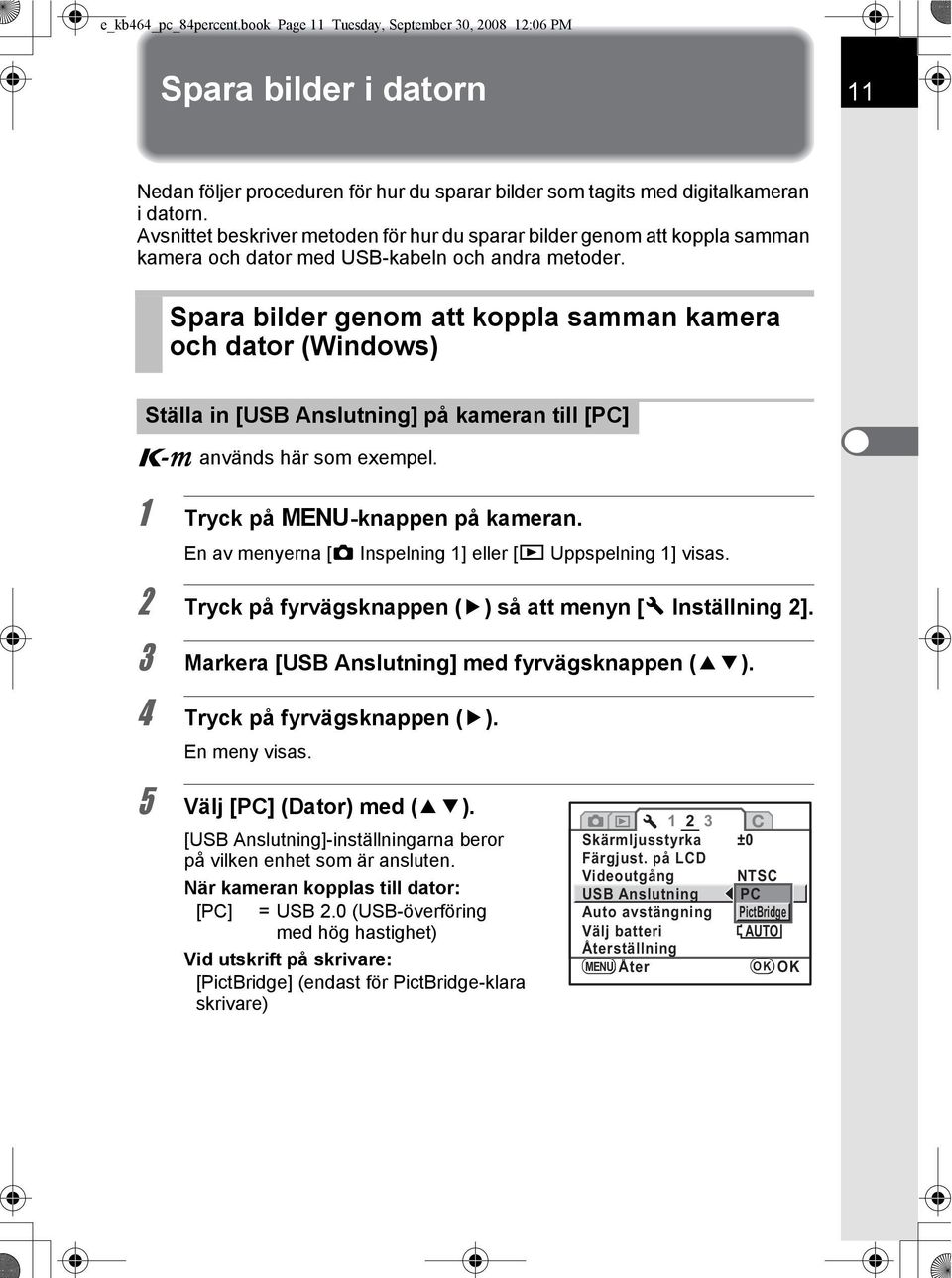 Spara bilder genom att koppla samman kamera och dator (Windows) Ställa in [USB Anslutning] på kameran till [PC] e används här som exempel. 1 Tryck på 3-knappen på kameran.