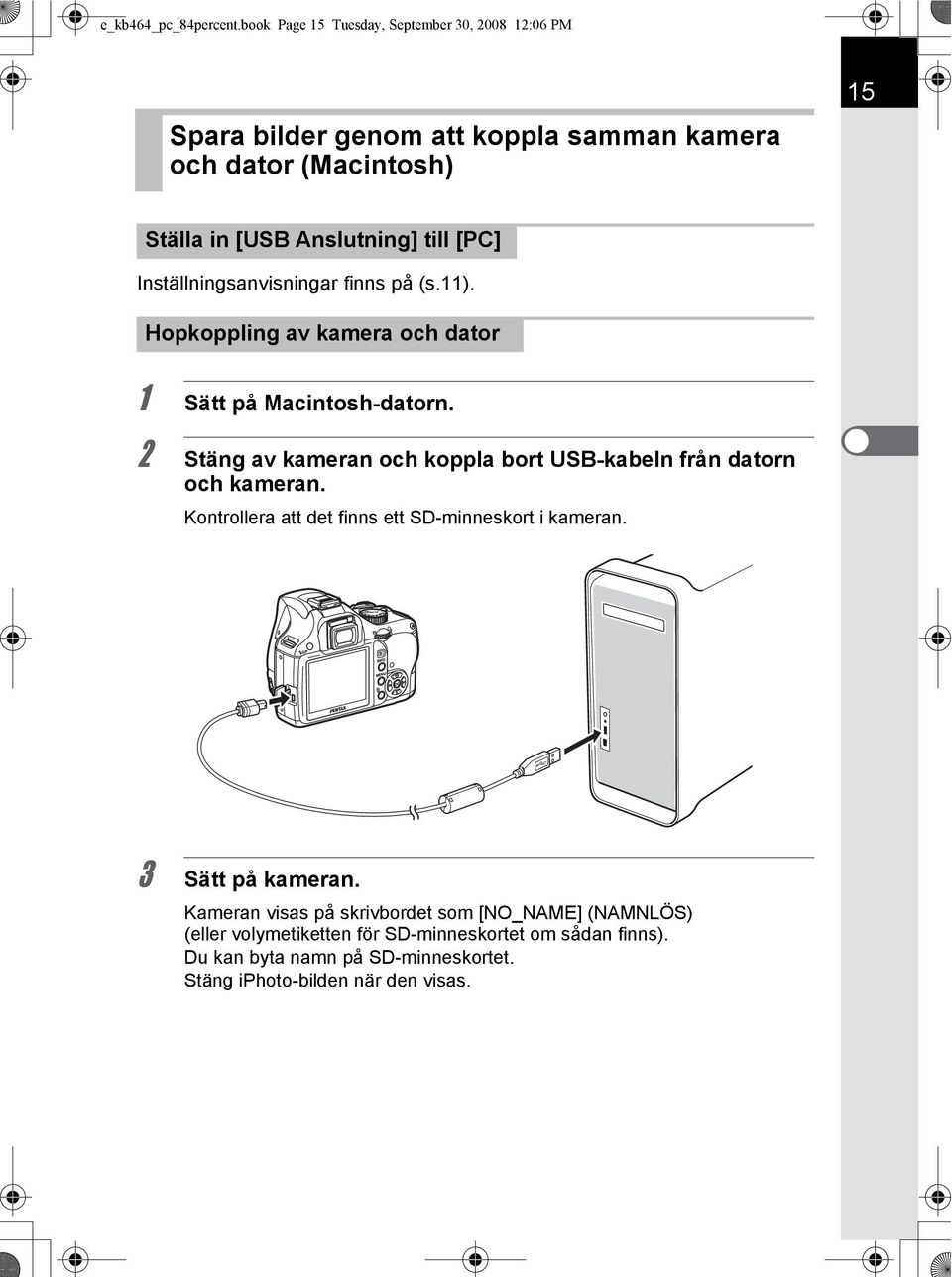 [PC] Inställningsanvisningar finns på (s.11). Hopkoppling av kamera och dator 1 Sätt på Macintosh-datorn.