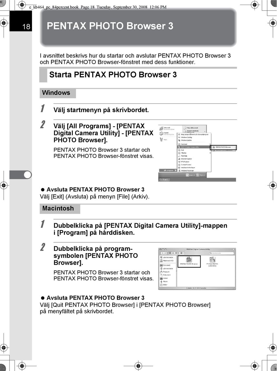 funktioner. Starta PENTAX PHOTO Browser 3 Windows 1 Välj startmenyn på skrivbordet. 2 Välj [All Programs] - [PENTAX Digital Camera Utility] - [PENTAX PHOTO Browser].