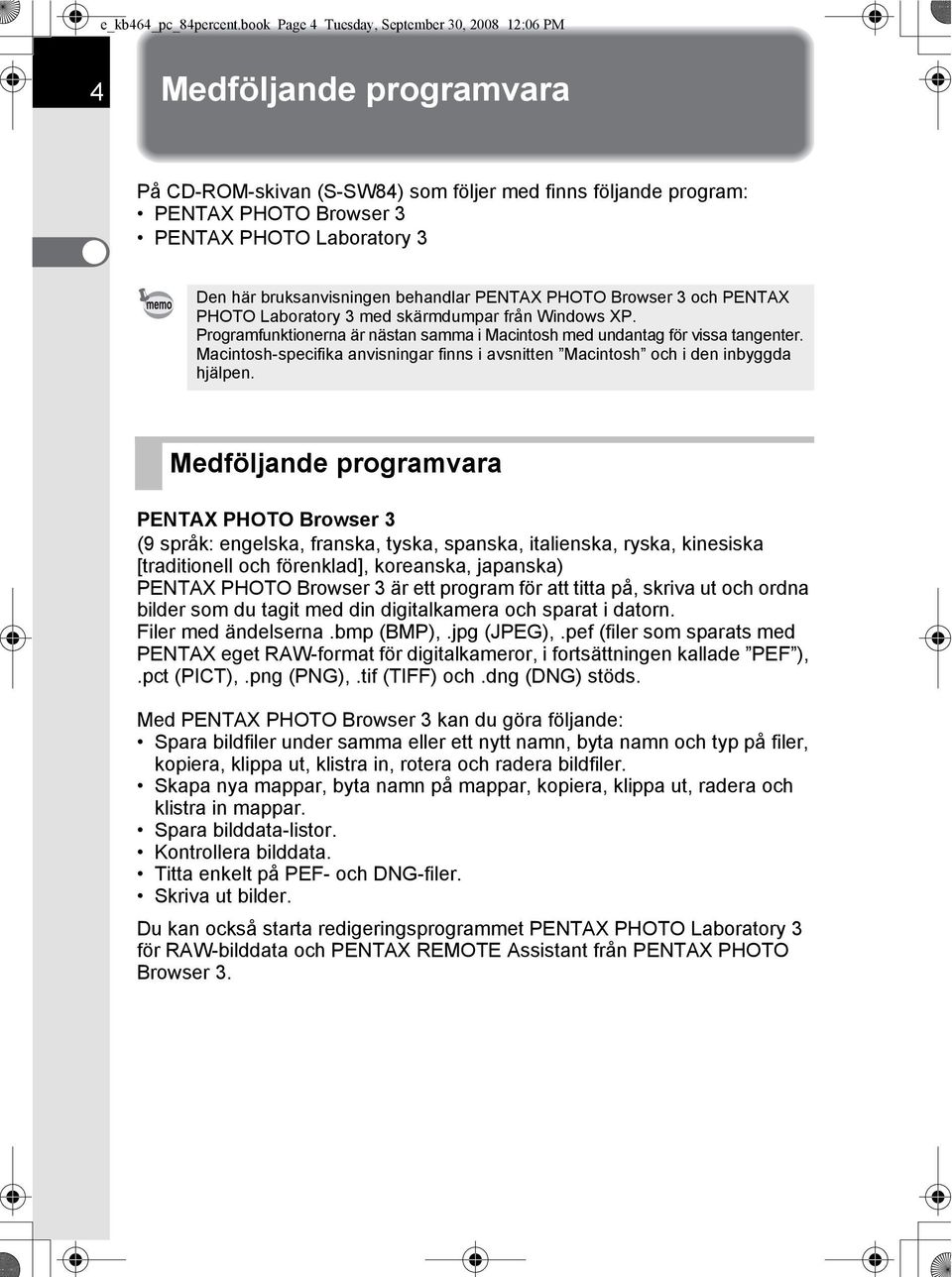 bruksanvisningen behandlar PENTAX PHOTO Browser 3 och PENTAX PHOTO Laboratory 3 med skärmdumpar från Windows XP. Programfunktionerna är nästan samma i Macintosh med undantag för vissa tangenter.