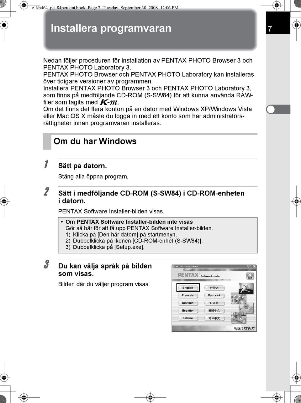 Installera PENTAX PHOTO Browser 3 och PENTAX PHOTO Laboratory 3, som finns på medföljande CD-ROM (S-SW84) för att kunna använda RAWfiler som tagits med e.