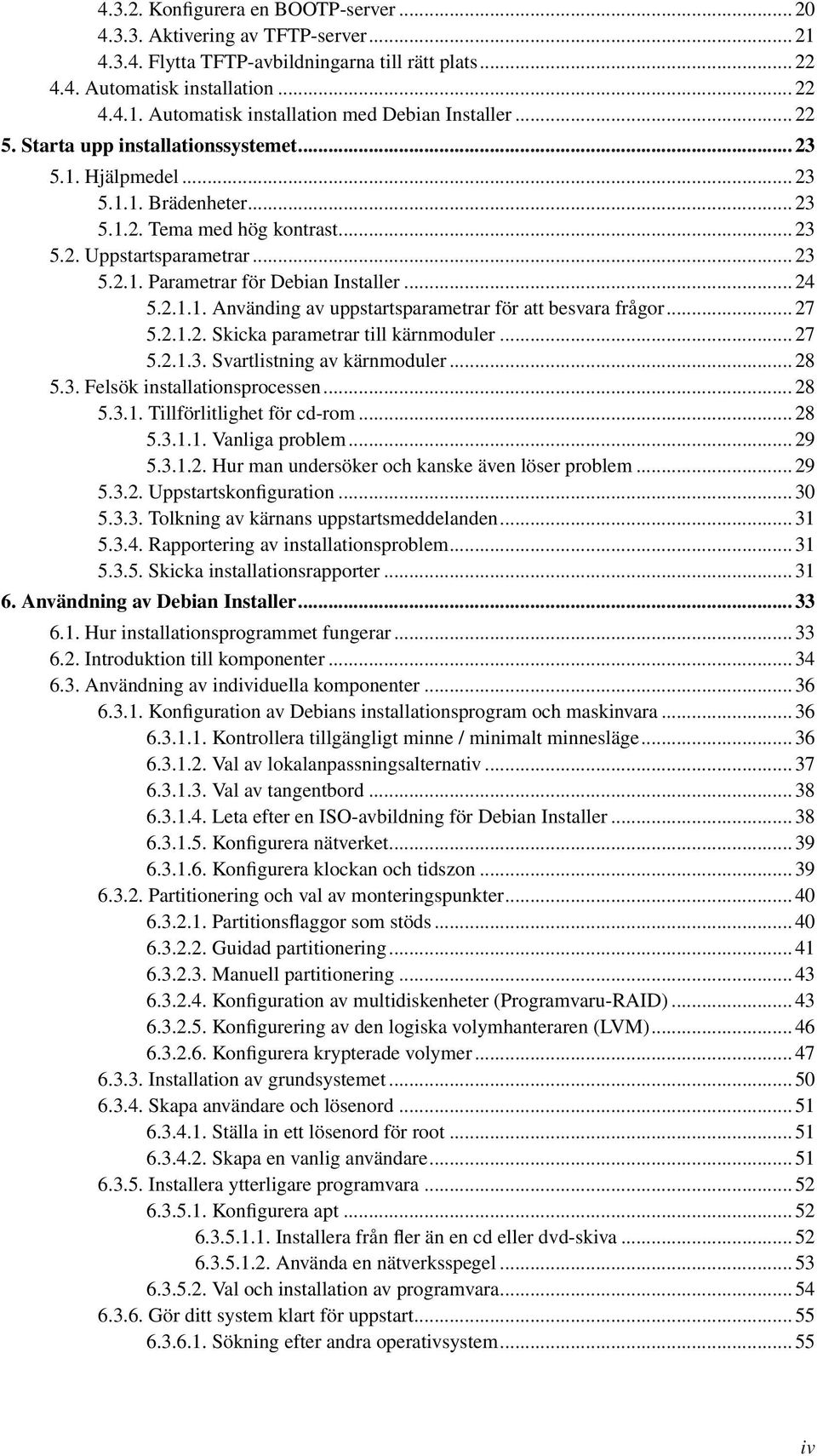 .. 24 5.2.1.1. Använding av uppstartsparametrar för att besvara frågor... 27 5.2.1.2. Skicka parametrar till kärnmoduler... 27 5.2.1.3. Svartlistning av kärnmoduler... 28 5.3. Felsök installationsprocessen.