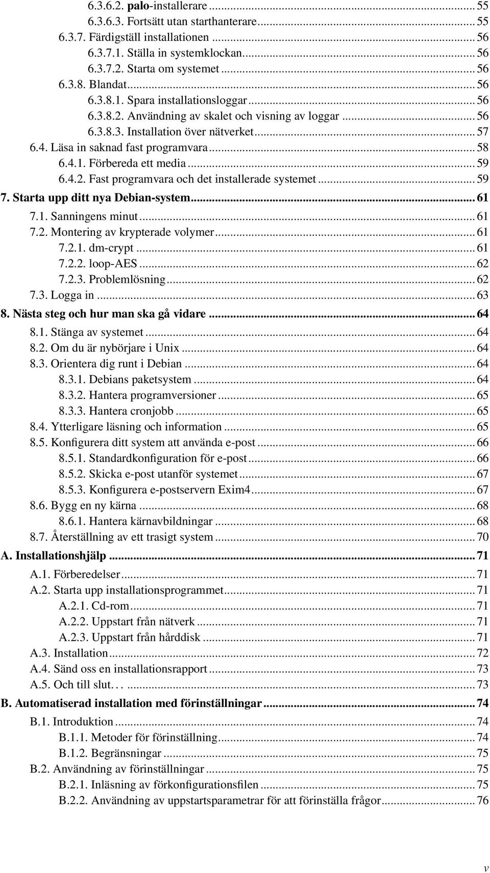 4.1. Förbereda ett media... 59 6.4.2. Fast programvara och det installerade systemet... 59 7. Starta upp ditt nya Debian-system... 61 7.1. Sanningens minut... 61 7.2. Montering av krypterade volymer.