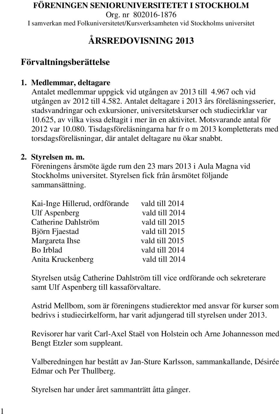 Antalet deltagare i 2013 års föreläsningsserier, stadsvandringar och exkursioner, universitetskurser och studiecirklar var 10.625, av vilka vissa deltagit i mer än en aktivitet.