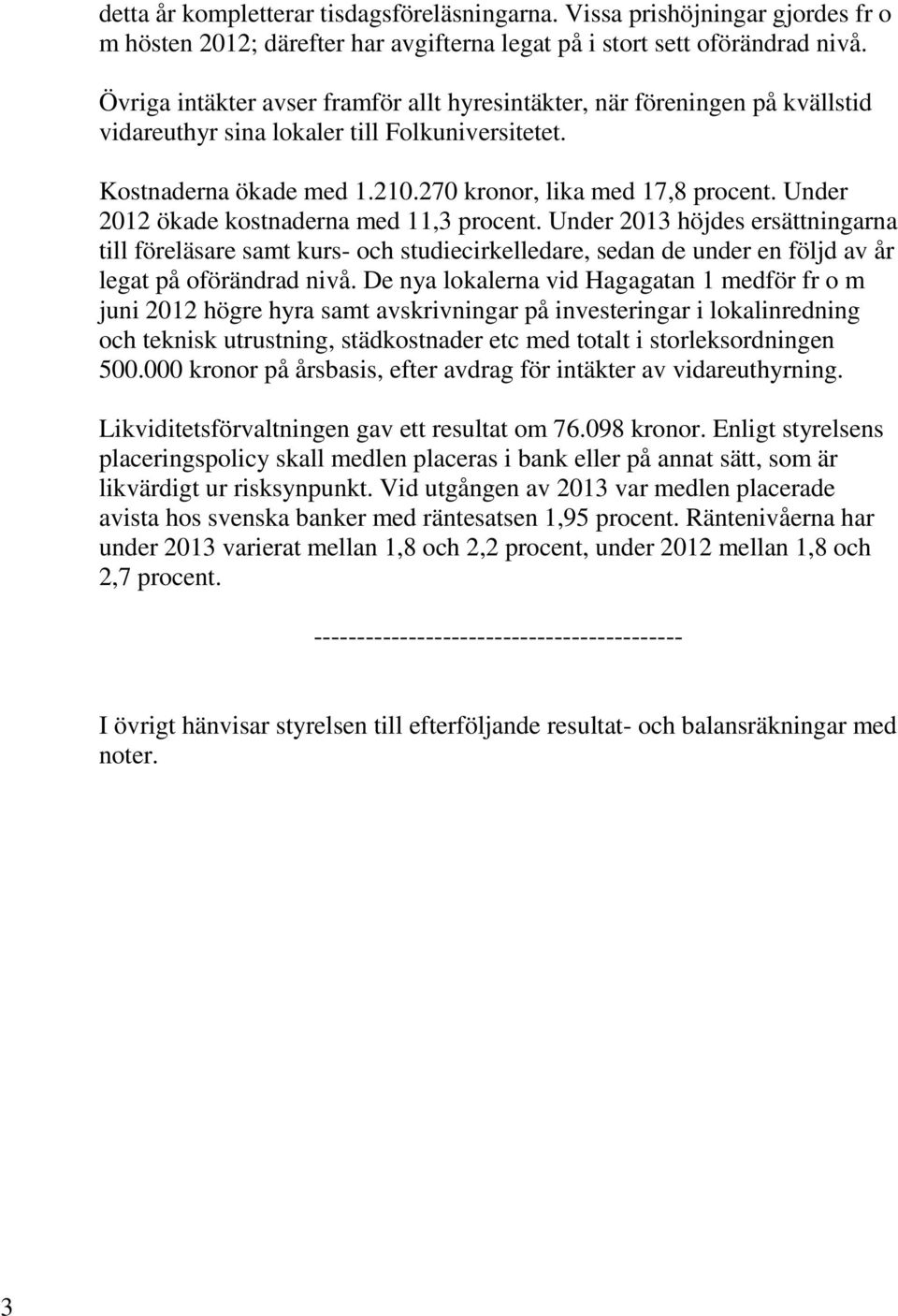 Under 2012 ökade kostnaderna med 11,3 procent. Under 2013 höjdes ersättningarna till föreläsare samt kurs- och studiecirkelledare, sedan de under en följd av år legat på oförändrad nivå.