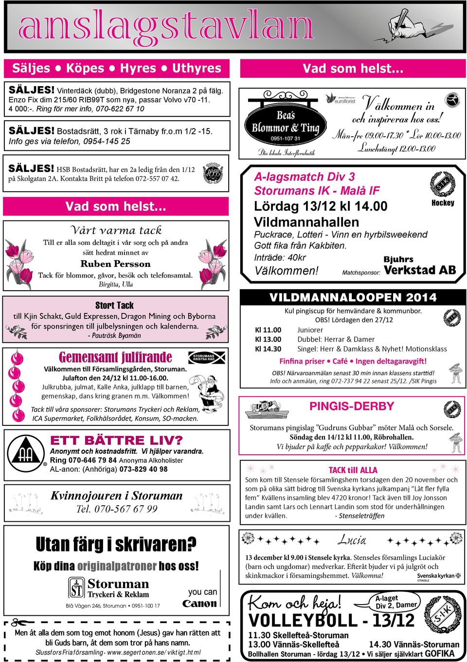 HSB Bostadsrätt, har en 2a ledig från den 1/12 A-lagsmatch Div 3 Storumans IK - Malå IF på Skolgatan 2A. Kontakta Britt på telefon 072-557 07 42. Vad som helst... Hockey Lördag 13/12 kl 14.