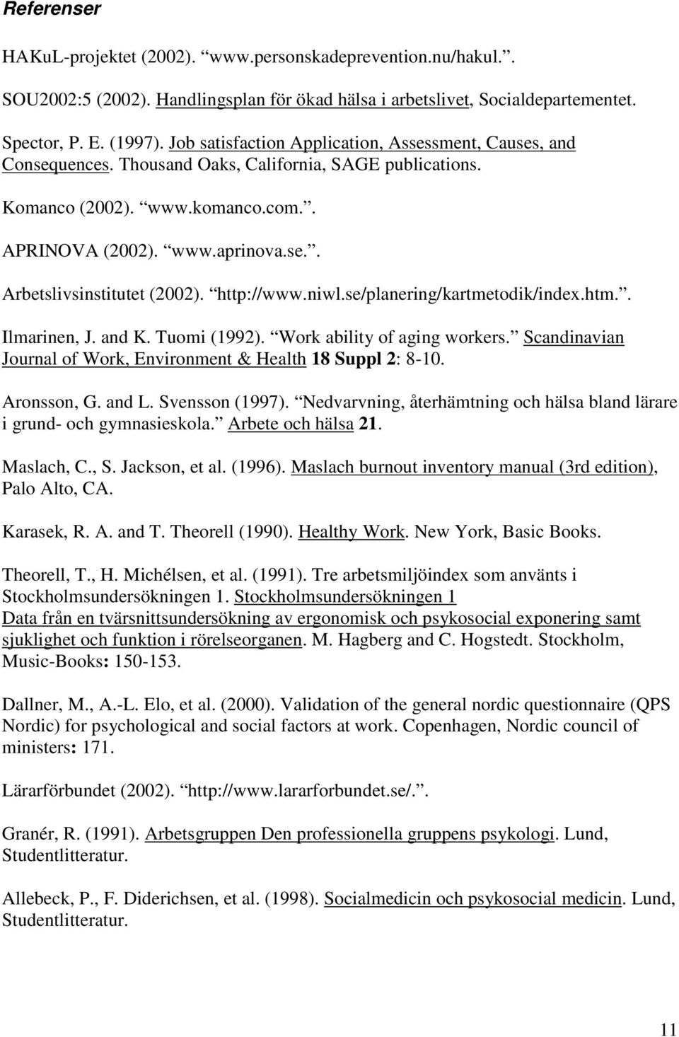 http://www.niwl.se/planering/kartmetodik/index.htm.. Ilmarinen, J. and K. Tuomi (1992). Work ability of aging workers. Scandinavian Journal of Work, Environment & Health 18 Suppl 2: 8-10. Aronsson, G.