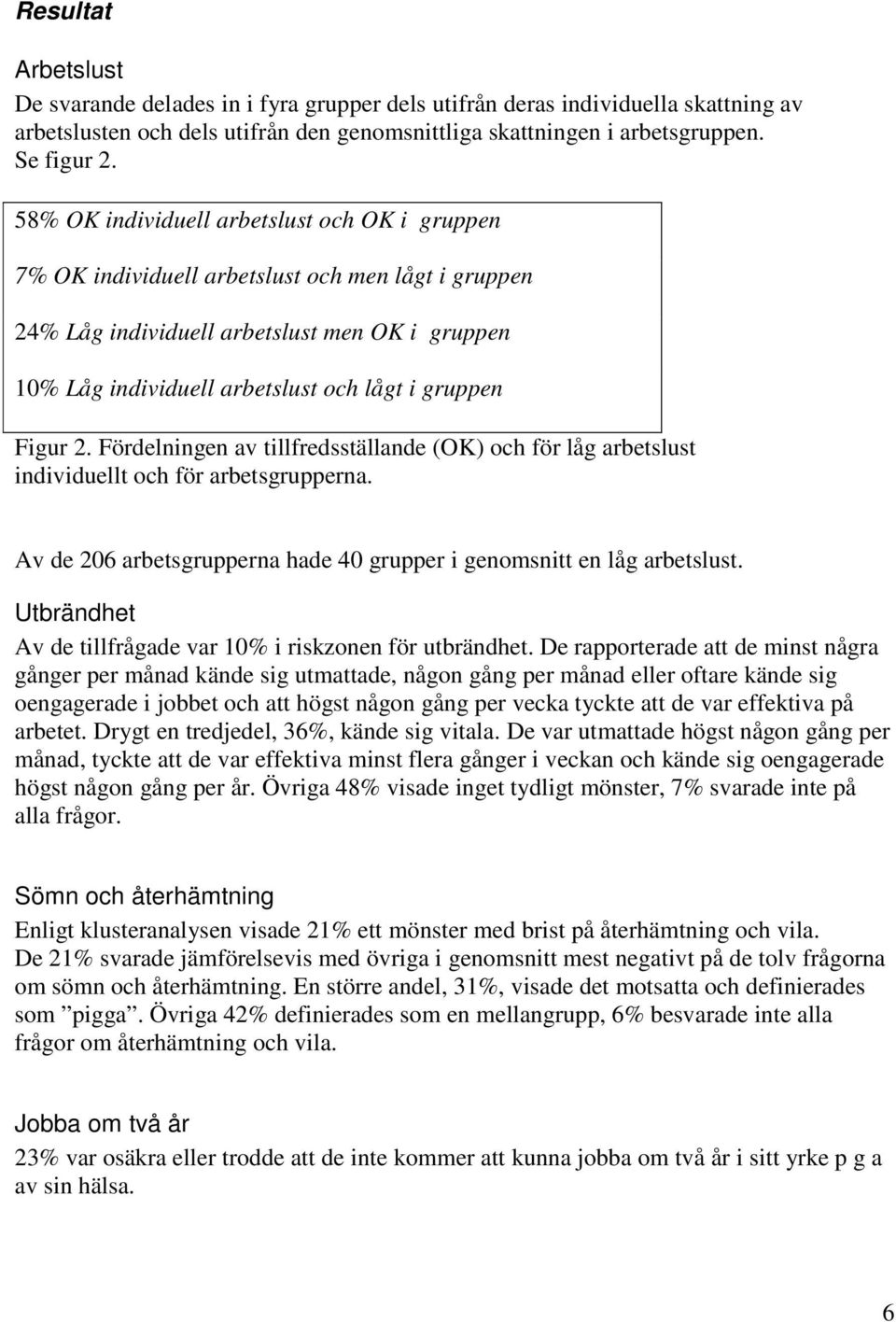 Figur 2. Fördelningen av tillfredsställande (OK) och för låg arbetslust individuellt och för arbetsgrupperna. Av de 206 arbetsgrupperna hade 40 grupper i genomsnitt en låg arbetslust.