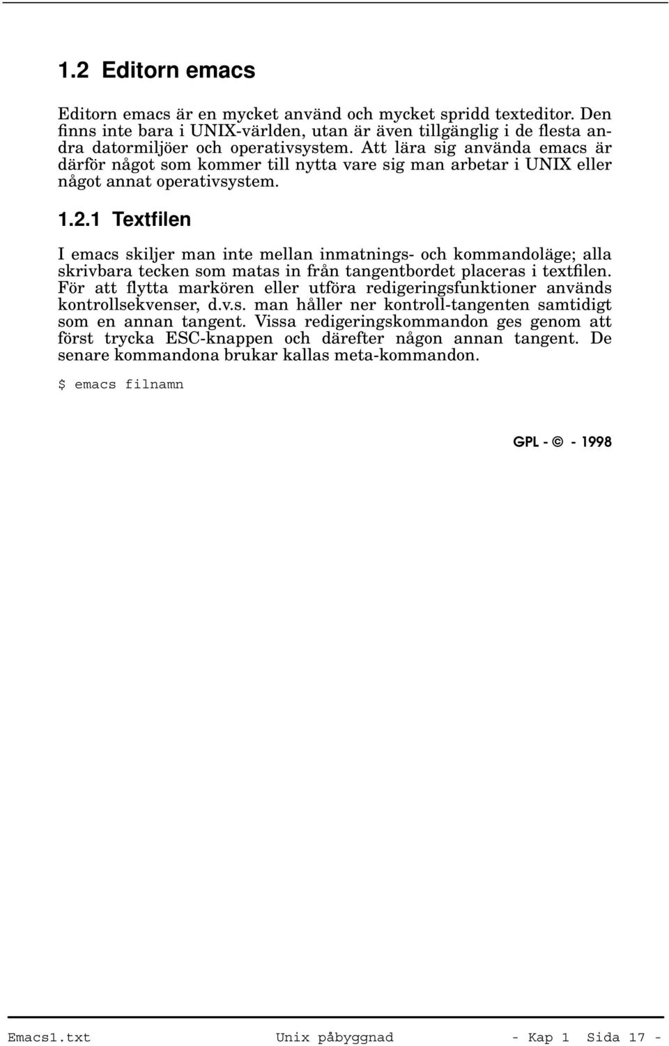 1 Textfilen I emacs skiljer man inte mellan inmatnings- och kommandoläge; alla skrivbara tecken som matas in från tangentbordet placeras i textfilen.