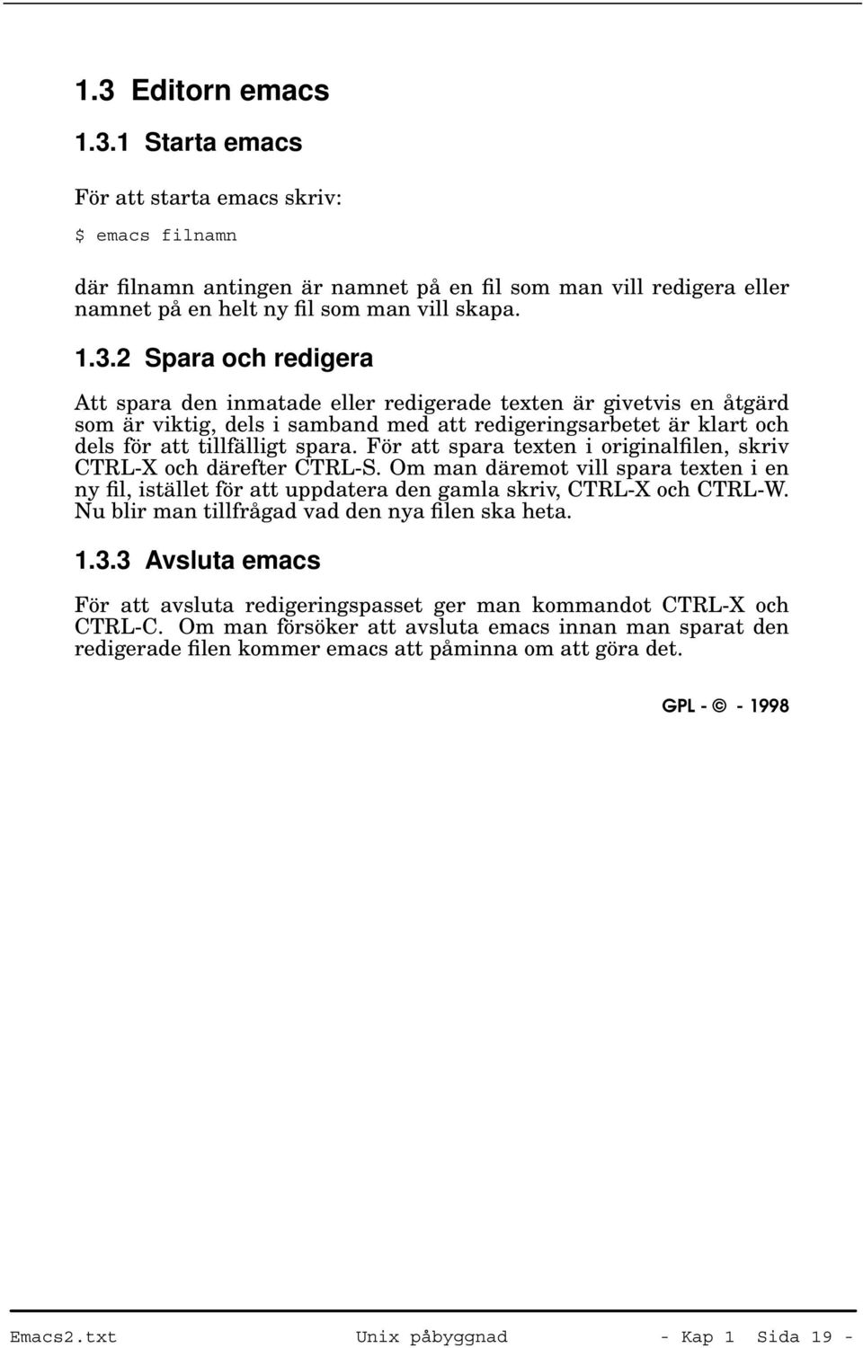 Nu blir man tillfrågad vad den nya filen ska heta. 1.3.3 Avsluta emacs För att avsluta redigeringspasset ger man kommandot CTRL-X och CTRL-C.