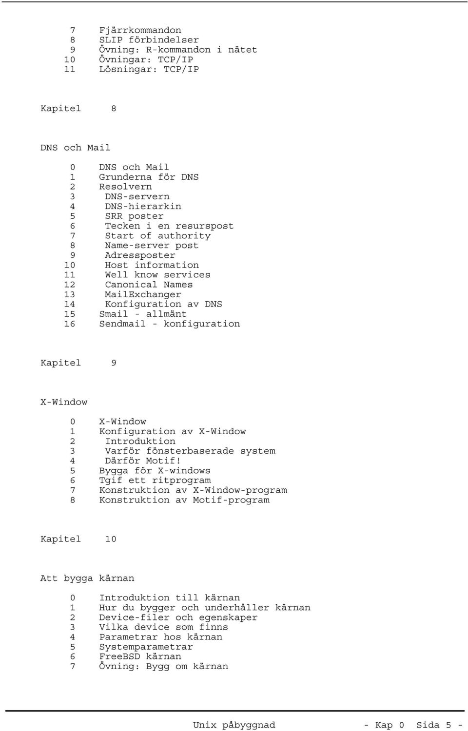 Konfiguration av DNS 15 Smail - allmänt 16 Sendmail - konfiguration Kapitel 9 X-Window 0 X-Window 1 Konfiguration av X-Window 2 Introduktion 3 Varför fönsterbaserade system 4 Därför Motif!