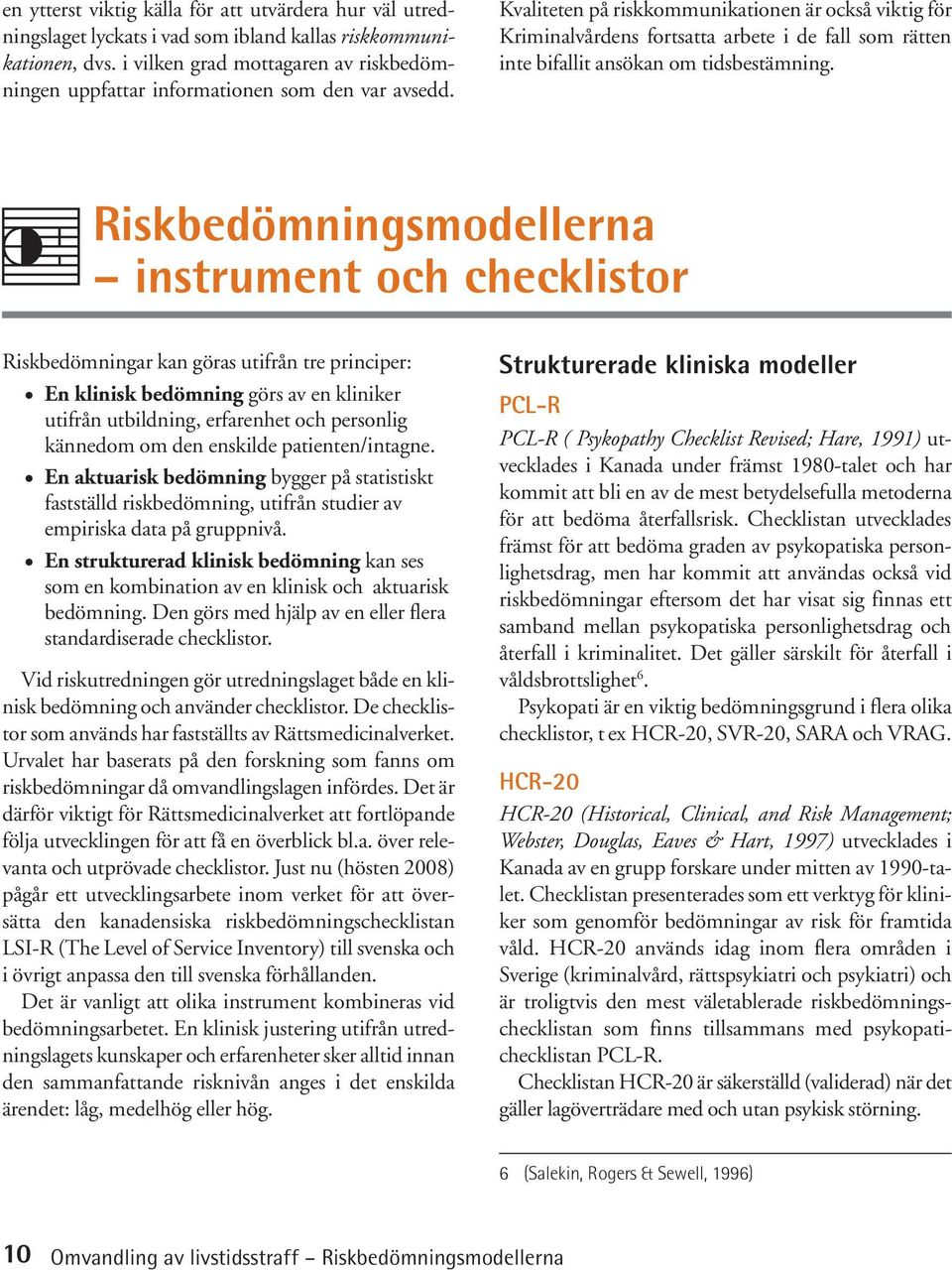 Kvaliteten på riskkommunikationen är också viktig för Kriminalvårdens fortsatta arbete i de fall som rätten inte bifallit ansökan om tidsbestämning.