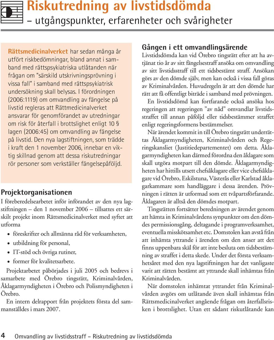 I förordningen (2006:1119) om omvandling av fängelse på livstid regleras att Rättmedicinalverket ansvarar för genomförandet av utredningar om risk för återfall i brottslighet enligt 10 lagen