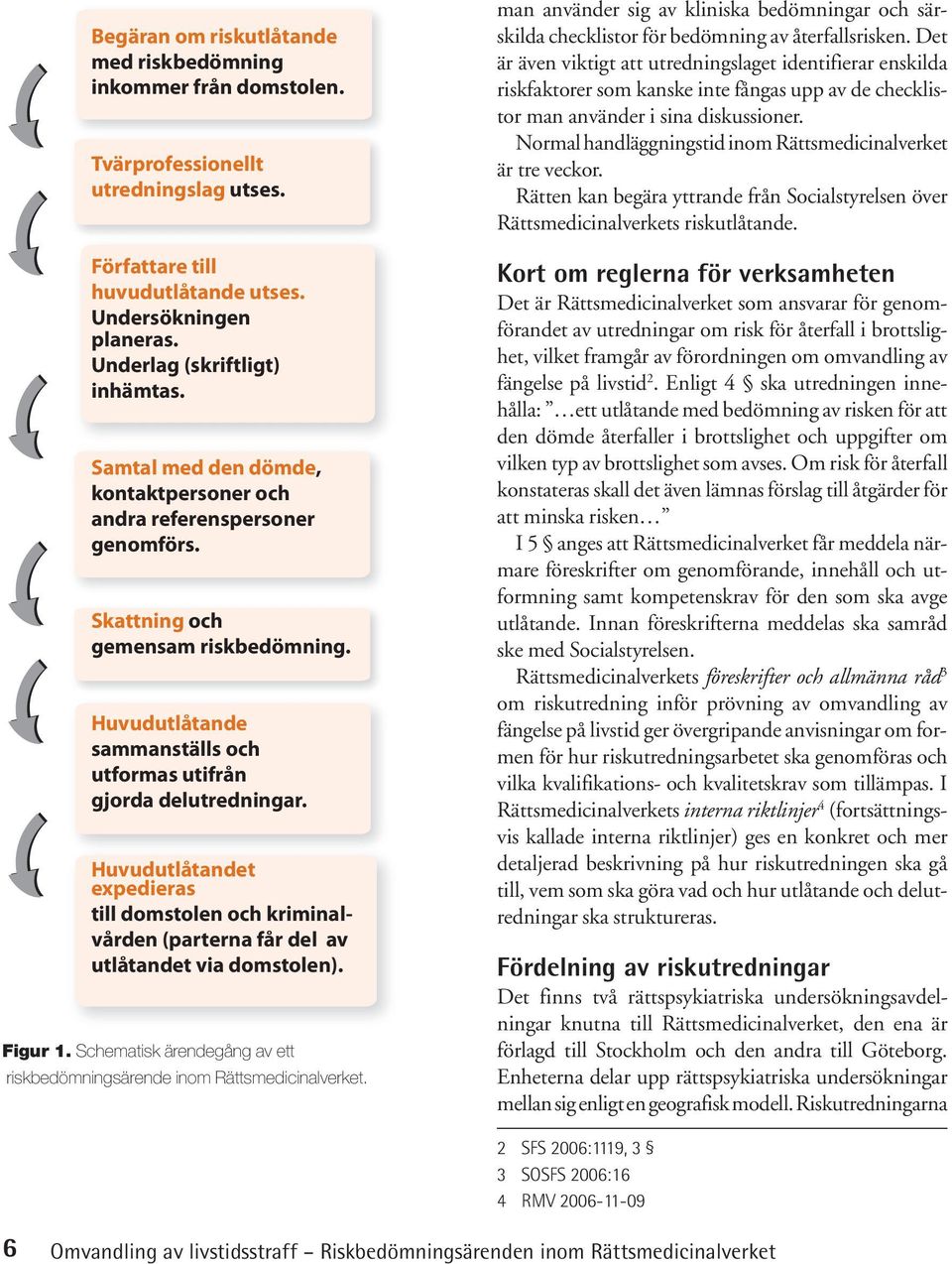 Huvudutlåtande sammanställs och utformas utifrån gjorda delutredningar. Huvudutlåtandet expedieras till domstolen och kriminalvården (parterna får del av utlåtandet via domstolen). Figur 1.